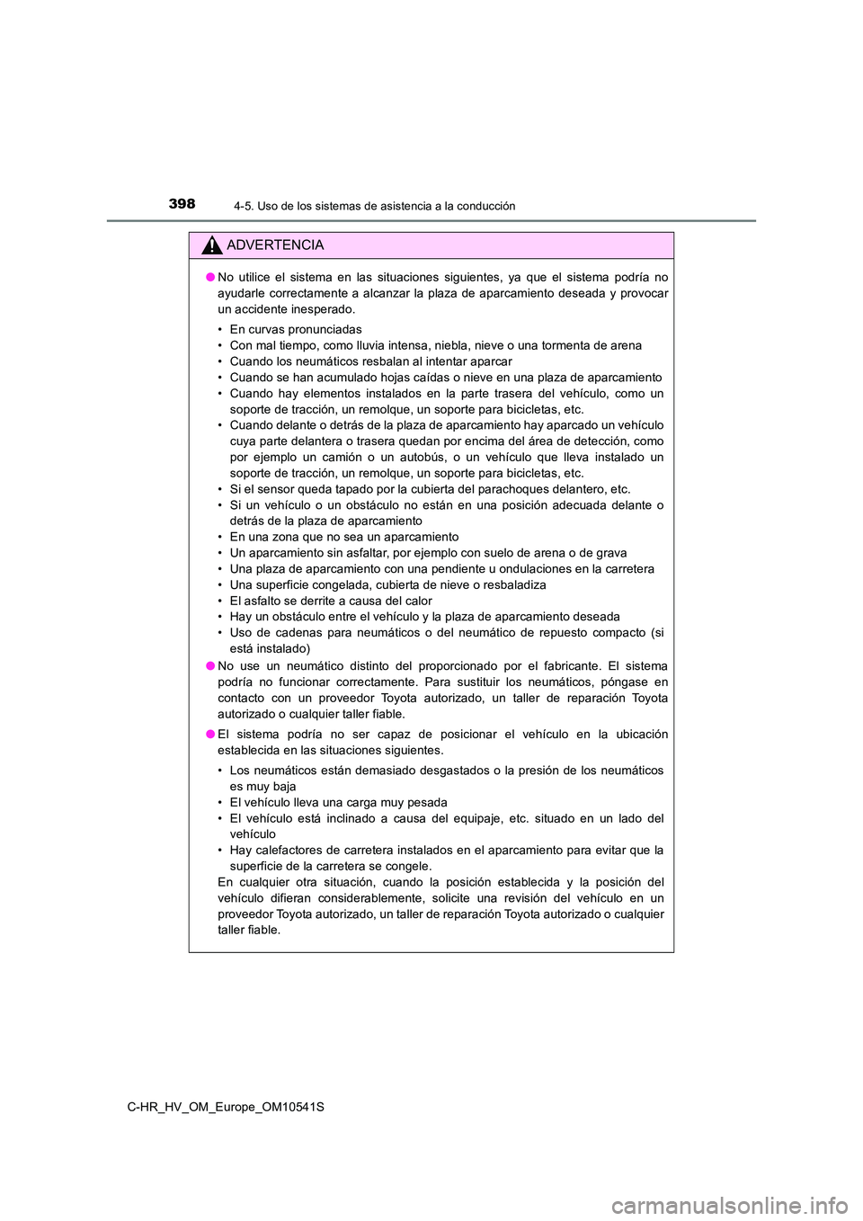 TOYOTA C_HR HYBRID 2017  Manual del propietario (in Spanish) 3984-5. Uso de los sistemas de asistencia a la conducción
C-HR_HV_OM_Europe_OM10541S
ADVERTENCIA
●No utilice el sistema en las situaciones siguientes, ya que el sistema podría no 
ayudarle correct