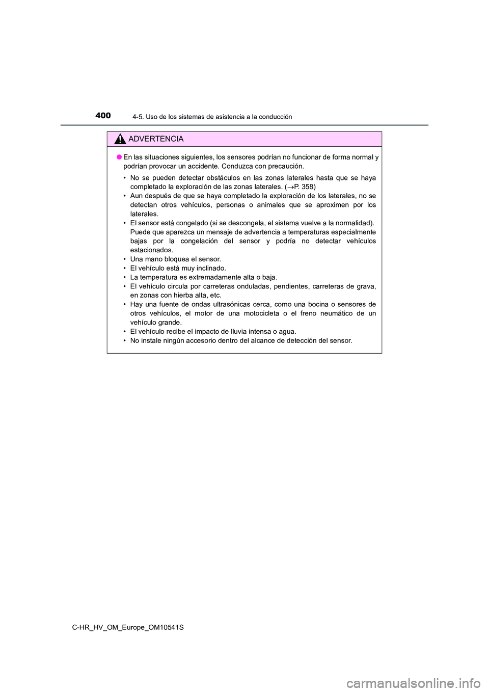 TOYOTA C_HR HYBRID 2017  Manual del propietario (in Spanish) 4004-5. Uso de los sistemas de asistencia a la conducción
C-HR_HV_OM_Europe_OM10541S
ADVERTENCIA
●En las situaciones siguientes, los sensores podrían no funcionar de forma normal y 
podrían provo