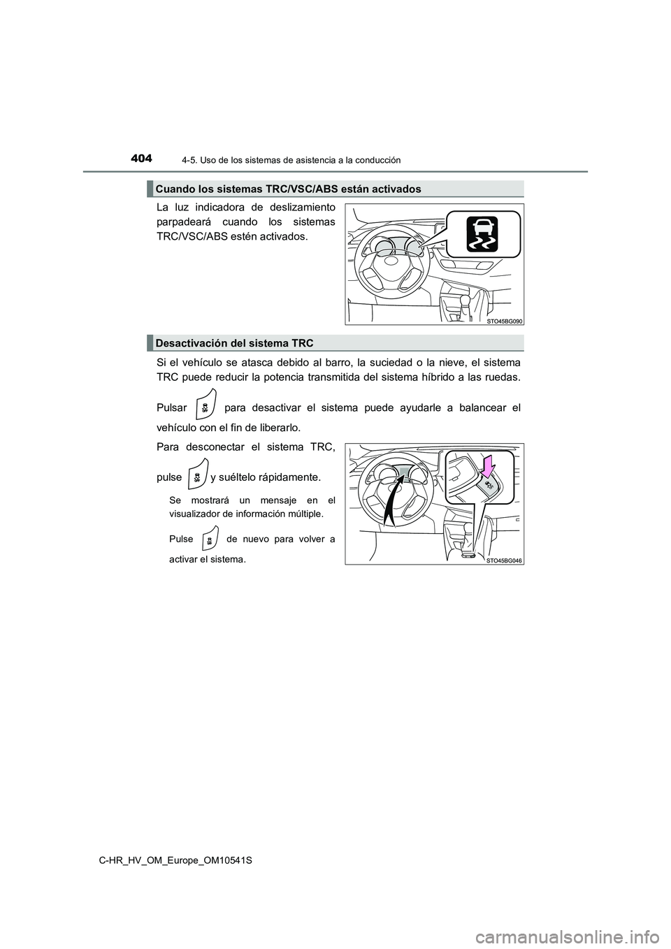TOYOTA C_HR HYBRID 2017  Manual del propietario (in Spanish) 4044-5. Uso de los sistemas de asistencia a la conducción
C-HR_HV_OM_Europe_OM10541S
La luz indicadora de deslizamiento 
parpadeará cuando los sistemas
TRC/VSC/ABS estén activados. 
Si el vehículo