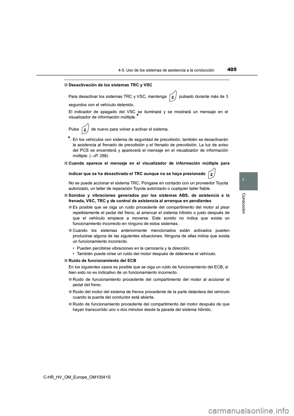 TOYOTA C_HR HYBRID 2017  Manual del propietario (in Spanish) 4054-5. Uso de los sistemas de asistencia a la conducción
4
Conducción
C-HR_HV_OM_Europe_OM10541S
■Desactivación de los sistemas TRC y VSC 
Para desactivar los sistemas TRC y VSC, mantenga   puls