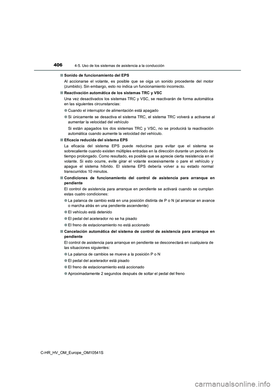 TOYOTA C_HR HYBRID 2017  Manual del propietario (in Spanish) 4064-5. Uso de los sistemas de asistencia a la conducción
C-HR_HV_OM_Europe_OM10541S 
■ Sonido de funcionamiento del EPS 
Al accionarse el volante, es posible que se oiga un sonido procedente del m