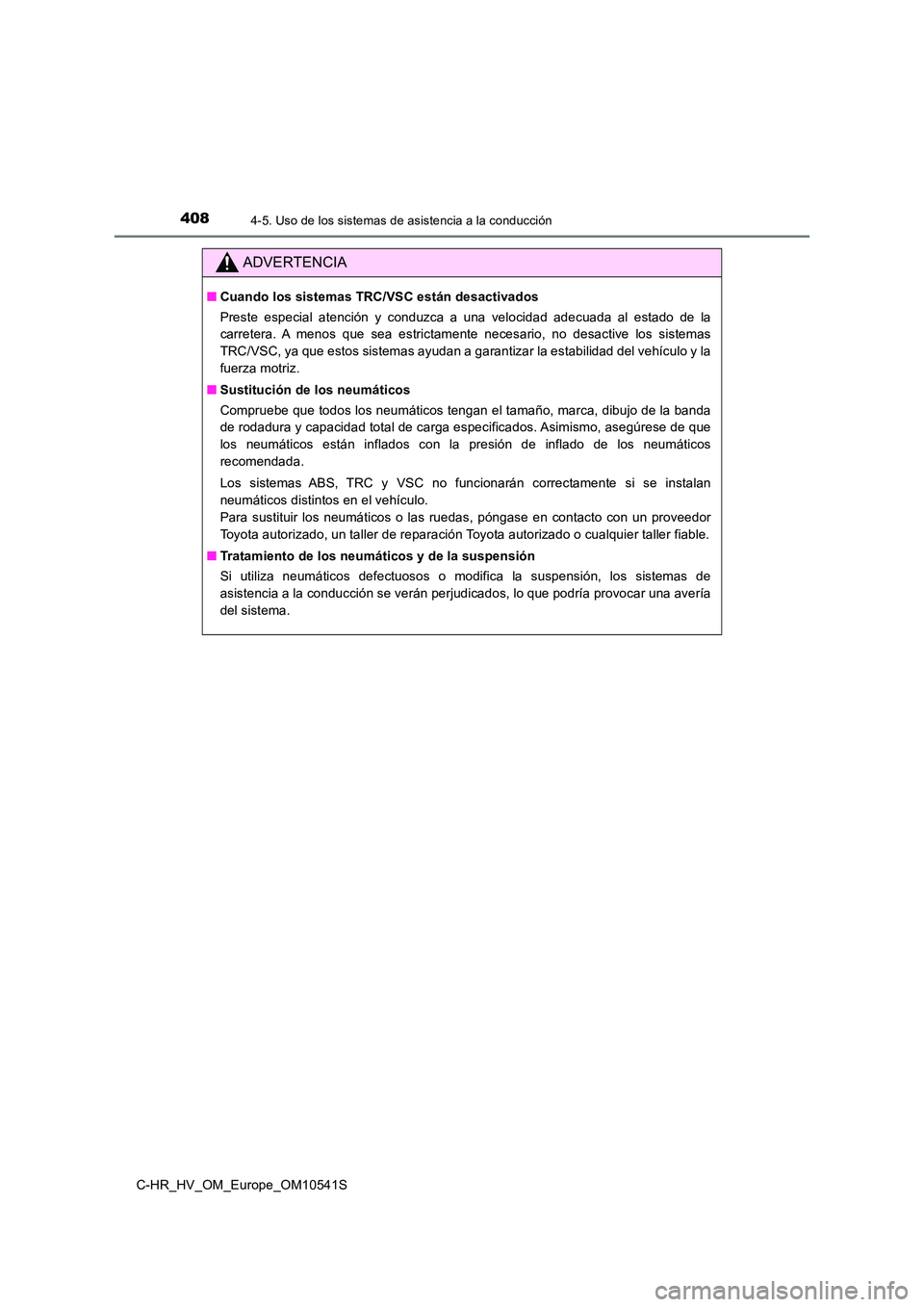 TOYOTA C_HR HYBRID 2017  Manual del propietario (in Spanish) 4084-5. Uso de los sistemas de asistencia a la conducción
C-HR_HV_OM_Europe_OM10541S
ADVERTENCIA
■Cuando los sistemas TRC/VSC están desactivados 
Preste especial atención y conduzca a una velocid