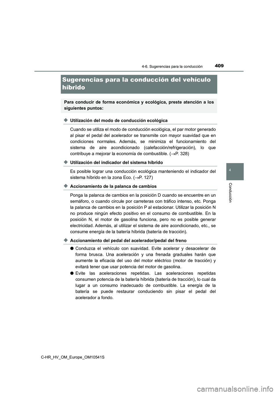 TOYOTA C_HR HYBRID 2017  Manual del propietario (in Spanish) 409
4
4-6. Sugerencias para la conducción
Conducción
C-HR_HV_OM_Europe_OM10541S
Sugerencias para la conducción del vehículo  
híbrido
◆Utilización del modo de conducción ecológica 
Cuando se