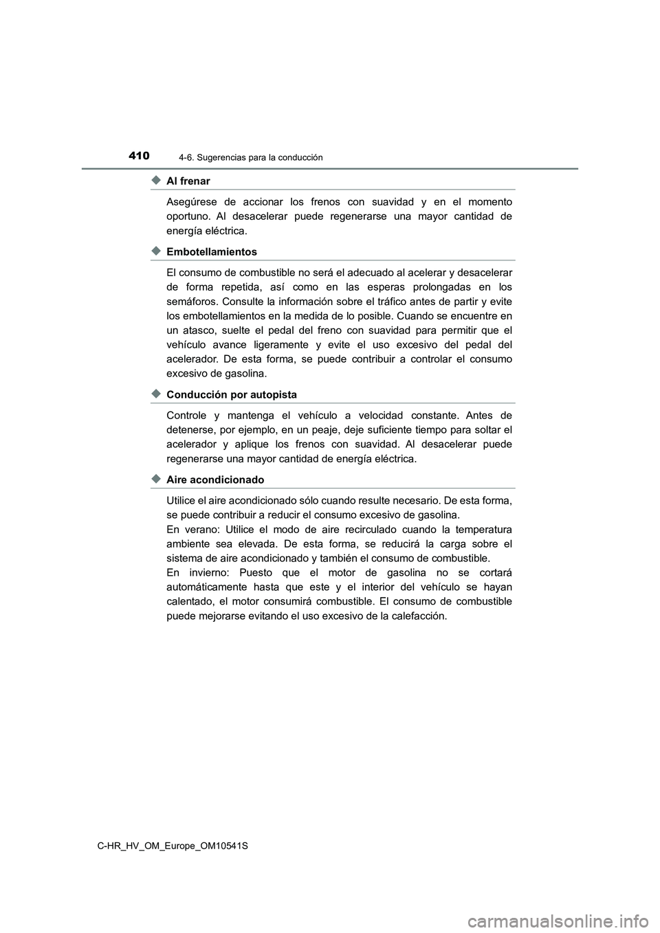 TOYOTA C_HR HYBRID 2017  Manual del propietario (in Spanish) 4104-6. Sugerencias para la conducción
C-HR_HV_OM_Europe_OM10541S
◆Al frenar 
Asegúrese de accionar los frenos con suavidad y en el momento 
oportuno. Al desacelerar puede regenerarse una mayor ca