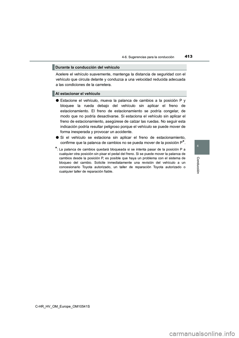 TOYOTA C_HR HYBRID 2017  Manual del propietario (in Spanish) 4134-6. Sugerencias para la conducción
4
Conducción
C-HR_HV_OM_Europe_OM10541S
Acelere el vehículo suavemente, mantenga la distancia de seguridad con el 
vehículo que circula delante y conduzca a 