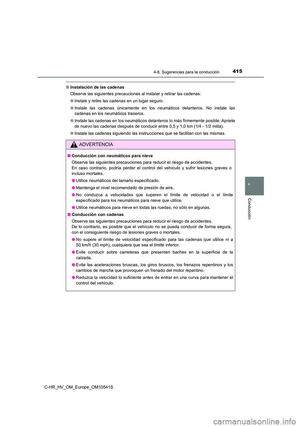 TOYOTA C_HR HYBRID 2017  Manual del propietario (in Spanish) 4154-6. Sugerencias para la conducción
4
Conducción
C-HR_HV_OM_Europe_OM10541S
■Instalación de las cadenas 
Observe las siguientes precauciones al instalar y retirar las cadenas: 
● Instale y r