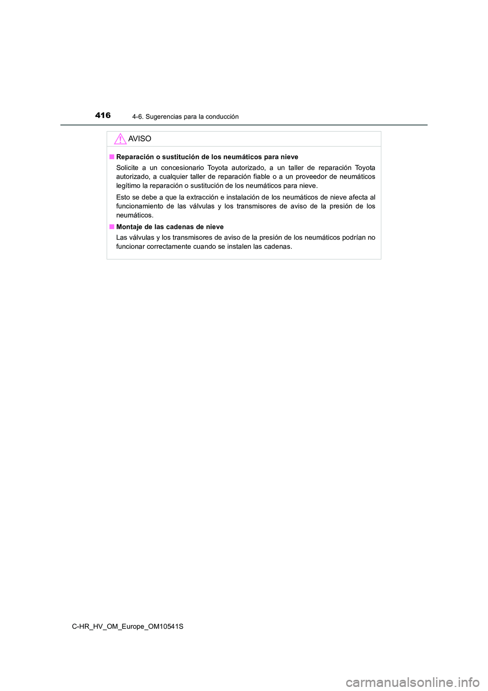TOYOTA C_HR HYBRID 2017  Manual del propietario (in Spanish) 4164-6. Sugerencias para la conducción
C-HR_HV_OM_Europe_OM10541S
AV I S O
■Reparación o sustitución de los neumáticos para nieve 
Solicite a un concesionario Toyota autorizado, a un taller de r