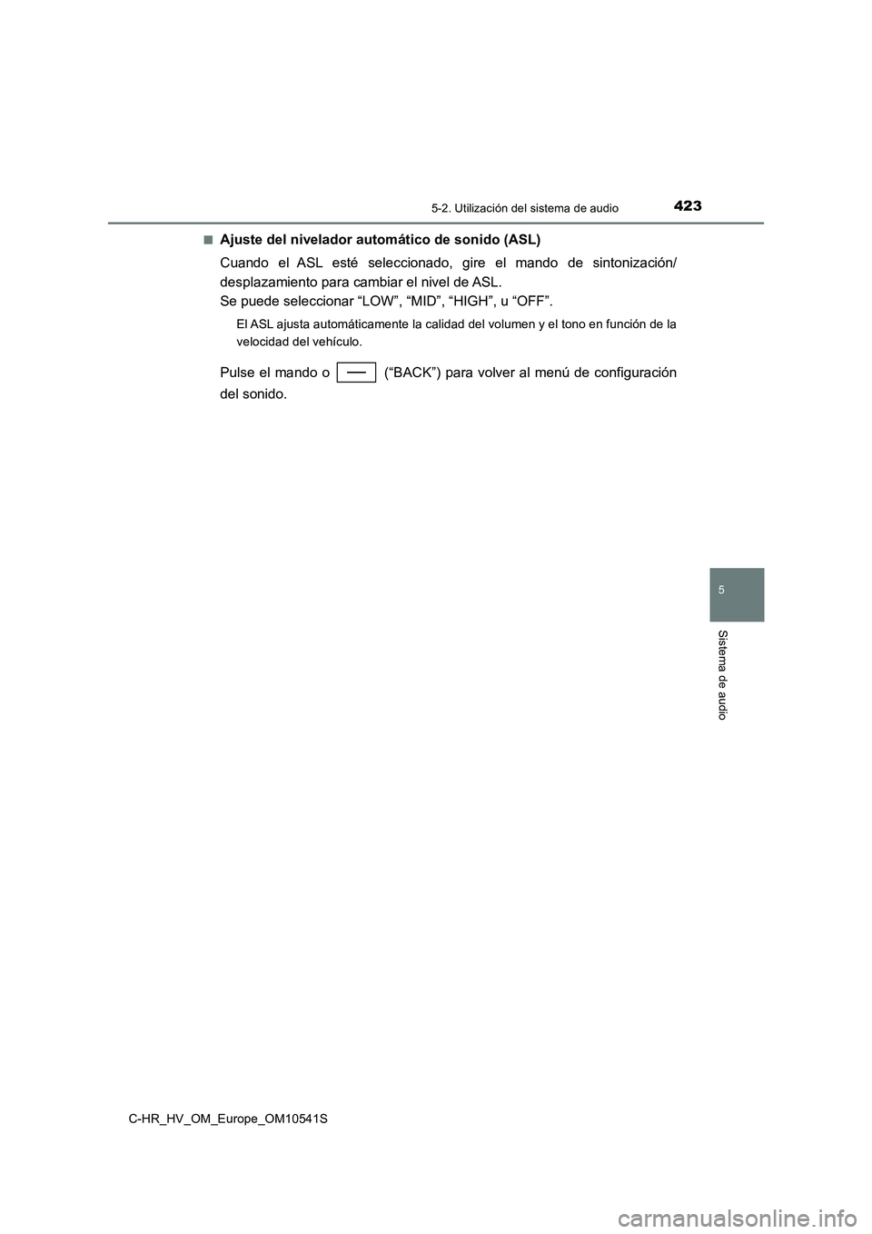 TOYOTA C_HR HYBRID 2017  Manual del propietario (in Spanish) 4235-2. Utilización del sistema de audio
5
Sistema de audio
C-HR_HV_OM_Europe_OM10541S 
■Ajuste del nivelador automático de sonido (ASL) 
Cuando el ASL esté seleccionado, gire el mando de sintoni