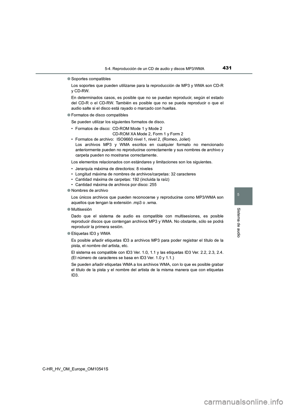 TOYOTA C_HR HYBRID 2017  Manual del propietario (in Spanish) 4315-4. Reproducción de un CD de audio y discos MP3/WMA
5
Sistema de audio
C-HR_HV_OM_Europe_OM10541S 
● Soportes compatibles 
Los soportes que pueden utilizarse para la reproducción de MP3 y WMA 