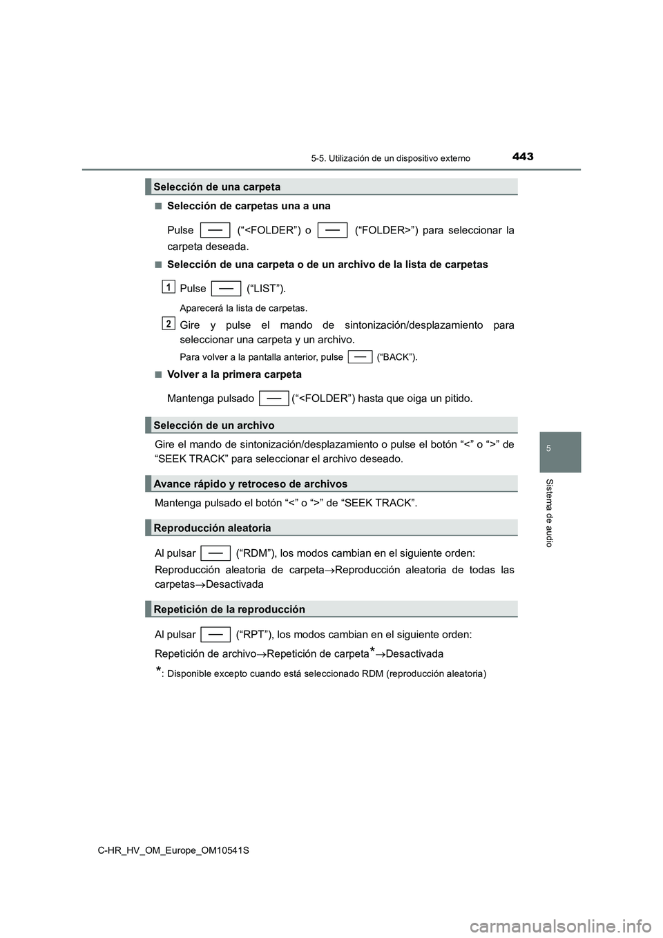 TOYOTA C_HR HYBRID 2017 Manual del propietario (in Spanish) 4435-5. Utilización de un dispositivo externo
5
Sistema de audio
C-HR_HV_OM_Europe_OM10541S
■Selección de carpetas una a una
Pulse (“<FOLDER”) o (“FOLDER>”) para seleccionar la
carp TOYOTA C_HR HYBRID 2017 Manual del propietario (in Spanish) 4435-5. Utilización de un dispositivo externo
5
Sistema de audio
C-HR_HV_OM_Europe_OM10541S
■Selección de carpetas una a una
Pulse (“<FOLDER”) o (“FOLDER>”) para seleccionar la
carp