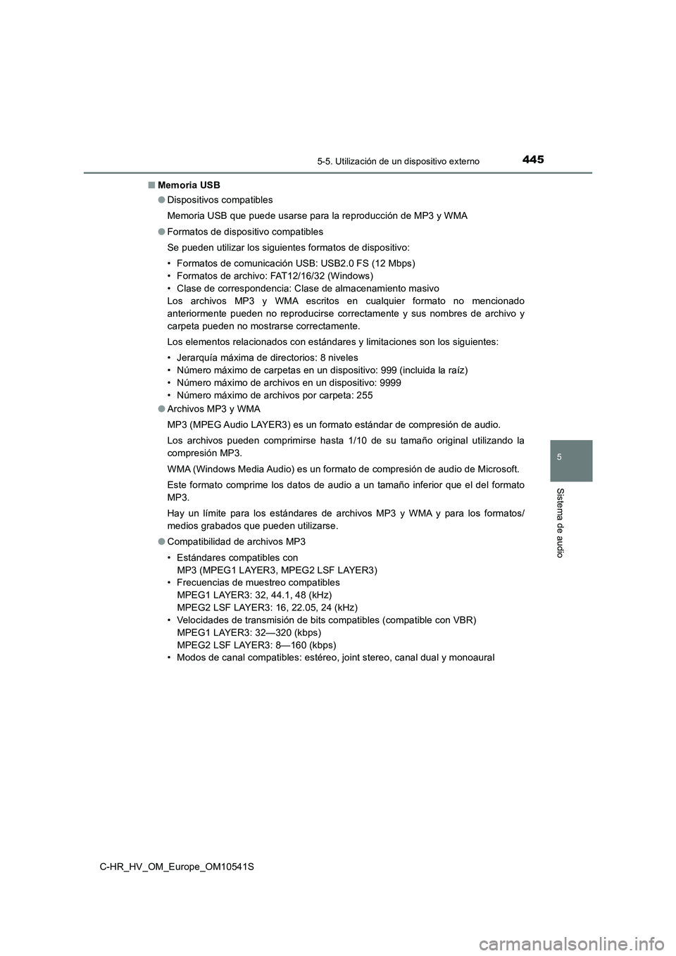 TOYOTA C_HR HYBRID 2017  Manual del propietario (in Spanish) 4455-5. Utilización de un dispositivo externo
5
Sistema de audio
C-HR_HV_OM_Europe_OM10541S 
■ Memoria USB 
● Dispositivos compatibles 
Memoria USB que puede usarse para la reproducción de MP3 y