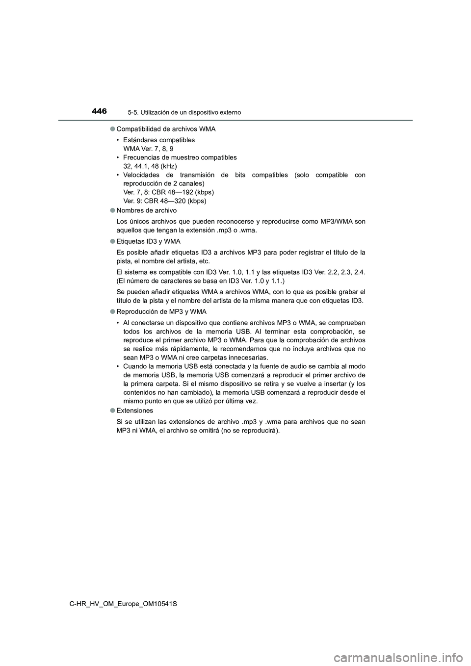 TOYOTA C_HR HYBRID 2017 Manual del propietario (in Spanish) 4465-5. Utilización de un dispositivo externo
C-HR_HV_OM_Europe_OM10541S
● Compatibilidad de archivos WMA
• Estándares compatibles
W M A Ve r. 7 , 8 , 9
• Frecuencias de muestreo compatib TOYOTA C_HR HYBRID 2017 Manual del propietario (in Spanish) 4465-5. Utilización de un dispositivo externo
C-HR_HV_OM_Europe_OM10541S
● Compatibilidad de archivos WMA
• Estándares compatibles
W M A Ve r. 7 , 8 , 9
• Frecuencias de muestreo compatib
