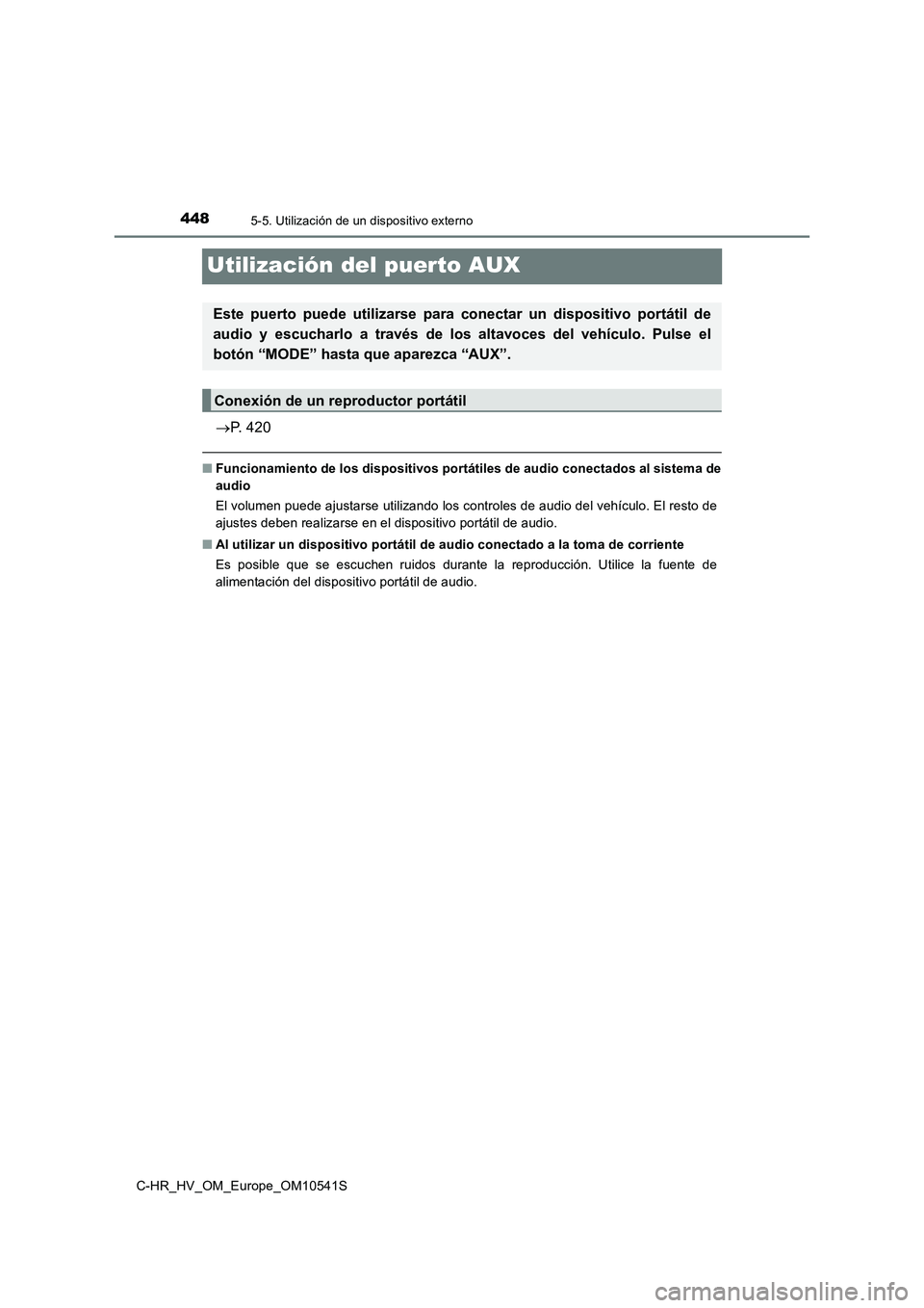 TOYOTA C_HR HYBRID 2017 Manual del propietario (in Spanish) 4485-5. Utilización de un dispositivo externo
C-HR_HV_OM_Europe_OM10541S
Utilización del puerto AUX
P. 420
■Funcionamiento de los dispositivos portátiles de audio conectados al sistema de
aud TOYOTA C_HR HYBRID 2017 Manual del propietario (in Spanish) 4485-5. Utilización de un dispositivo externo
C-HR_HV_OM_Europe_OM10541S
Utilización del puerto AUX
P. 420
■Funcionamiento de los dispositivos portátiles de audio conectados al sistema de
aud