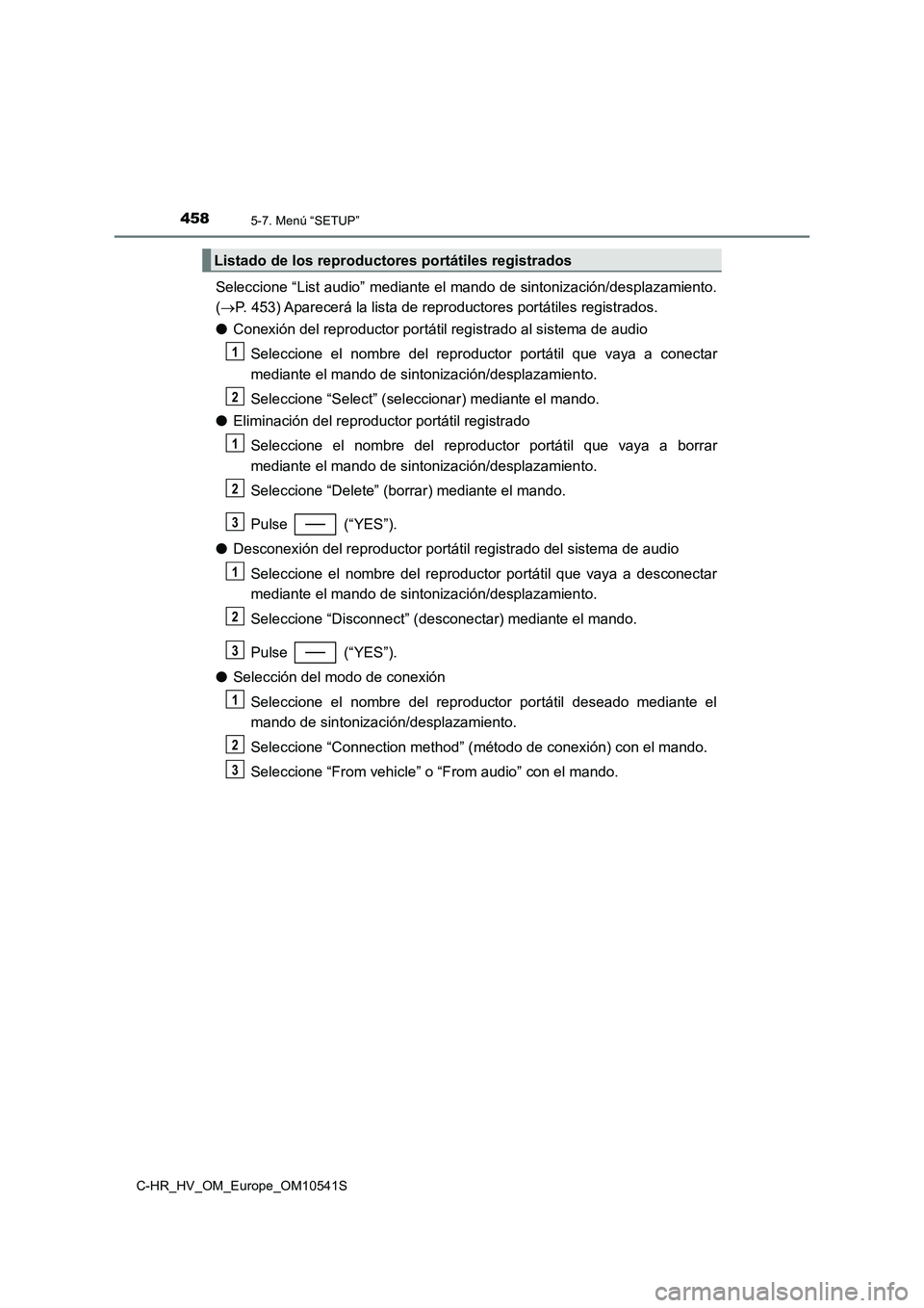 TOYOTA C_HR HYBRID 2017  Manual del propietario (in Spanish) 4585-7. Menú “SETUP”
C-HR_HV_OM_Europe_OM10541S
Seleccione “List audio” mediante el mando de sintonización/desplazamiento. 
( P. 453) Aparecerá la lista de reproductores portátiles regi