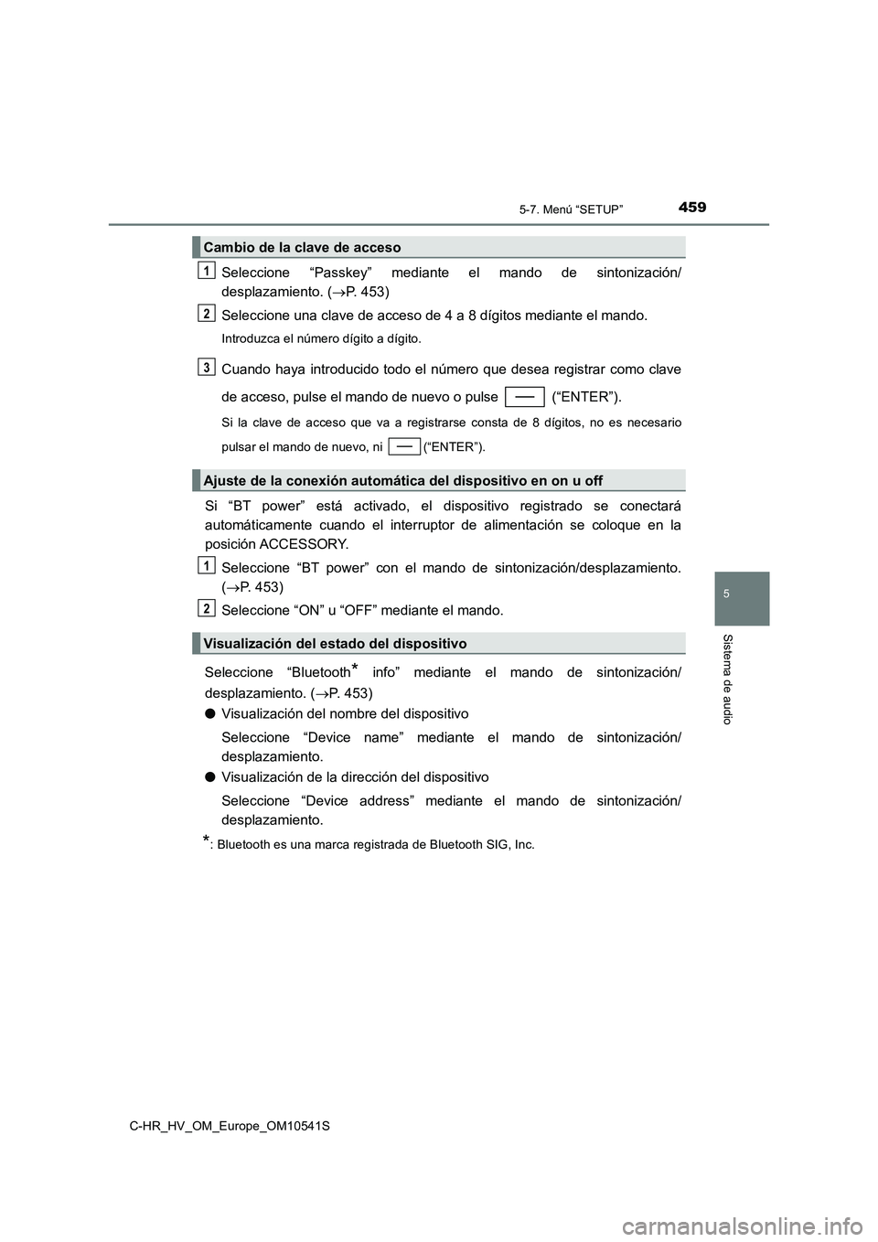TOYOTA C_HR HYBRID 2017  Manual del propietario (in Spanish) 4595-7. Menú “SETUP”
5
Sistema de audio
C-HR_HV_OM_Europe_OM10541S
Seleccione “Passkey” mediante el mando de sintonización/ 
desplazamiento. ( P. 453) 
Seleccione una clave de acceso de 4