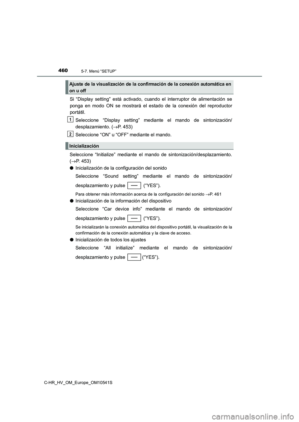 TOYOTA C_HR HYBRID 2017  Manual del propietario (in Spanish) 4605-7. Menú “SETUP”
C-HR_HV_OM_Europe_OM10541S
Si “Display setting” está activado, cuando el interruptor de alimentación se 
ponga en modo ON se mostrará el estado de la conexión del rep
