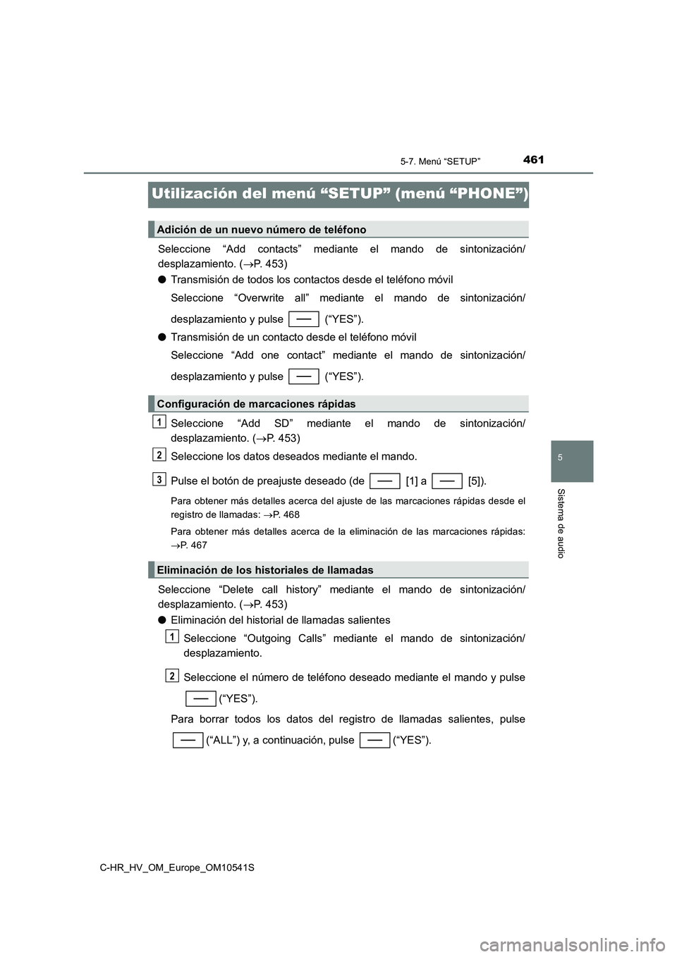 TOYOTA C_HR HYBRID 2017 Manual del propietario (in Spanish) 461
5
5-7. Menú “SETUP”
Sistema de audio
C-HR_HV_OM_Europe_OM10541S
Utilización del menú “SETUP” (menú “PHONE”)
Seleccione “Add contacts” mediante el mando de sintonización/
desp TOYOTA C_HR HYBRID 2017 Manual del propietario (in Spanish) 461
5
5-7. Menú “SETUP”
Sistema de audio
C-HR_HV_OM_Europe_OM10541S
Utilización del menú “SETUP” (menú “PHONE”)
Seleccione “Add contacts” mediante el mando de sintonización/
desp