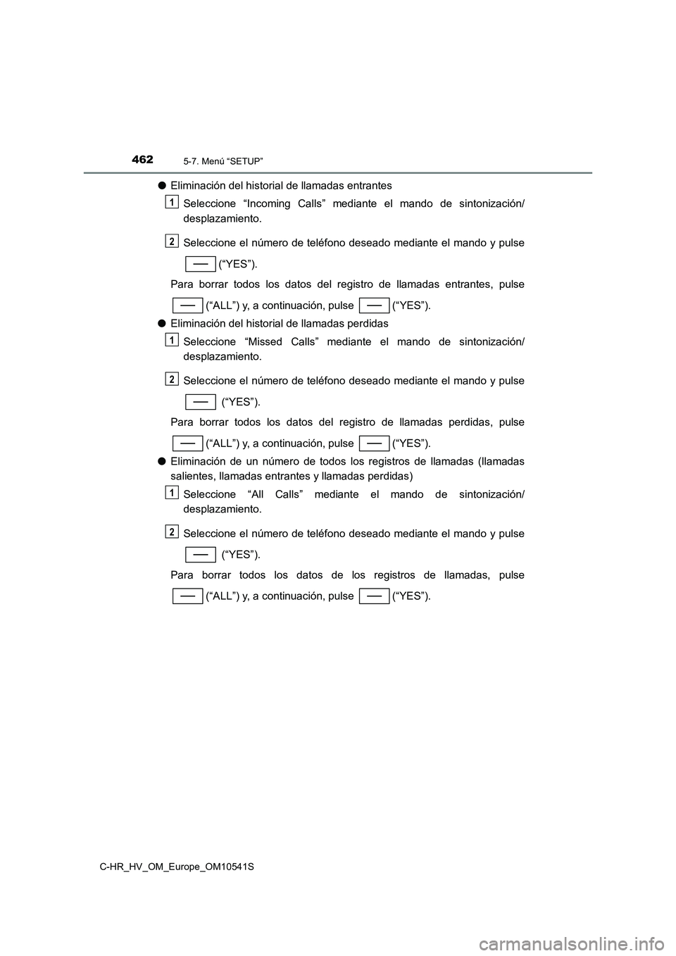 TOYOTA C_HR HYBRID 2017 Manual del propietario (in Spanish) 4625-7. Menú “SETUP”
C-HR_HV_OM_Europe_OM10541S
●Eliminación del historial de llamadas entrantes
Seleccione “Incoming Calls” mediante el mando de sintonización/
desplazamiento.
Selecci TOYOTA C_HR HYBRID 2017 Manual del propietario (in Spanish) 4625-7. Menú “SETUP”
C-HR_HV_OM_Europe_OM10541S
●Eliminación del historial de llamadas entrantes
Seleccione “Incoming Calls” mediante el mando de sintonización/
desplazamiento.
Selecci
