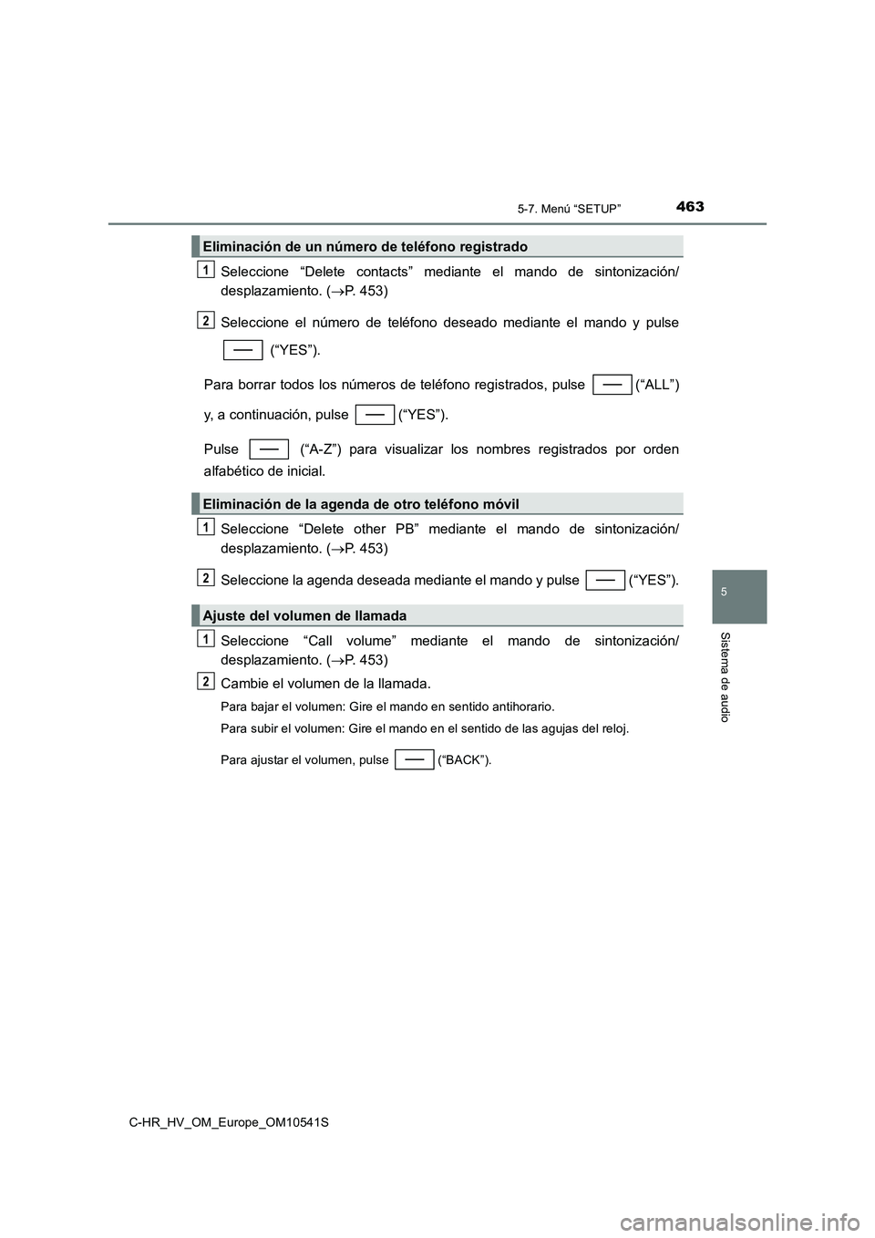 TOYOTA C_HR HYBRID 2017 Manual del propietario (in Spanish) 4635-7. Menú “SETUP”
5
Sistema de audio
C-HR_HV_OM_Europe_OM10541S
Seleccione “Delete contacts” mediante el mando de sintonización/
desplazamiento. ( P. 453)
Seleccione el número de te TOYOTA C_HR HYBRID 2017 Manual del propietario (in Spanish) 4635-7. Menú “SETUP”
5
Sistema de audio
C-HR_HV_OM_Europe_OM10541S
Seleccione “Delete contacts” mediante el mando de sintonización/
desplazamiento. ( P. 453)
Seleccione el número de te