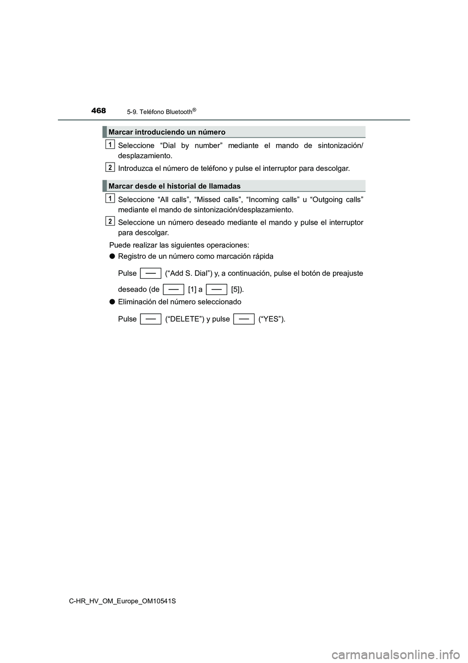 TOYOTA C_HR HYBRID 2017 Manual del propietario (in Spanish) 4685-9. Teléfono Bluetooth®
C-HR_HV_OM_Europe_OM10541S
Seleccione “Dial by number” mediante el mando de sintonización/
desplazamiento.
Introduzca el número de teléfono y pulse el interrupto TOYOTA C_HR HYBRID 2017 Manual del propietario (in Spanish) 4685-9. Teléfono Bluetooth®
C-HR_HV_OM_Europe_OM10541S
Seleccione “Dial by number” mediante el mando de sintonización/
desplazamiento.
Introduzca el número de teléfono y pulse el interrupto
