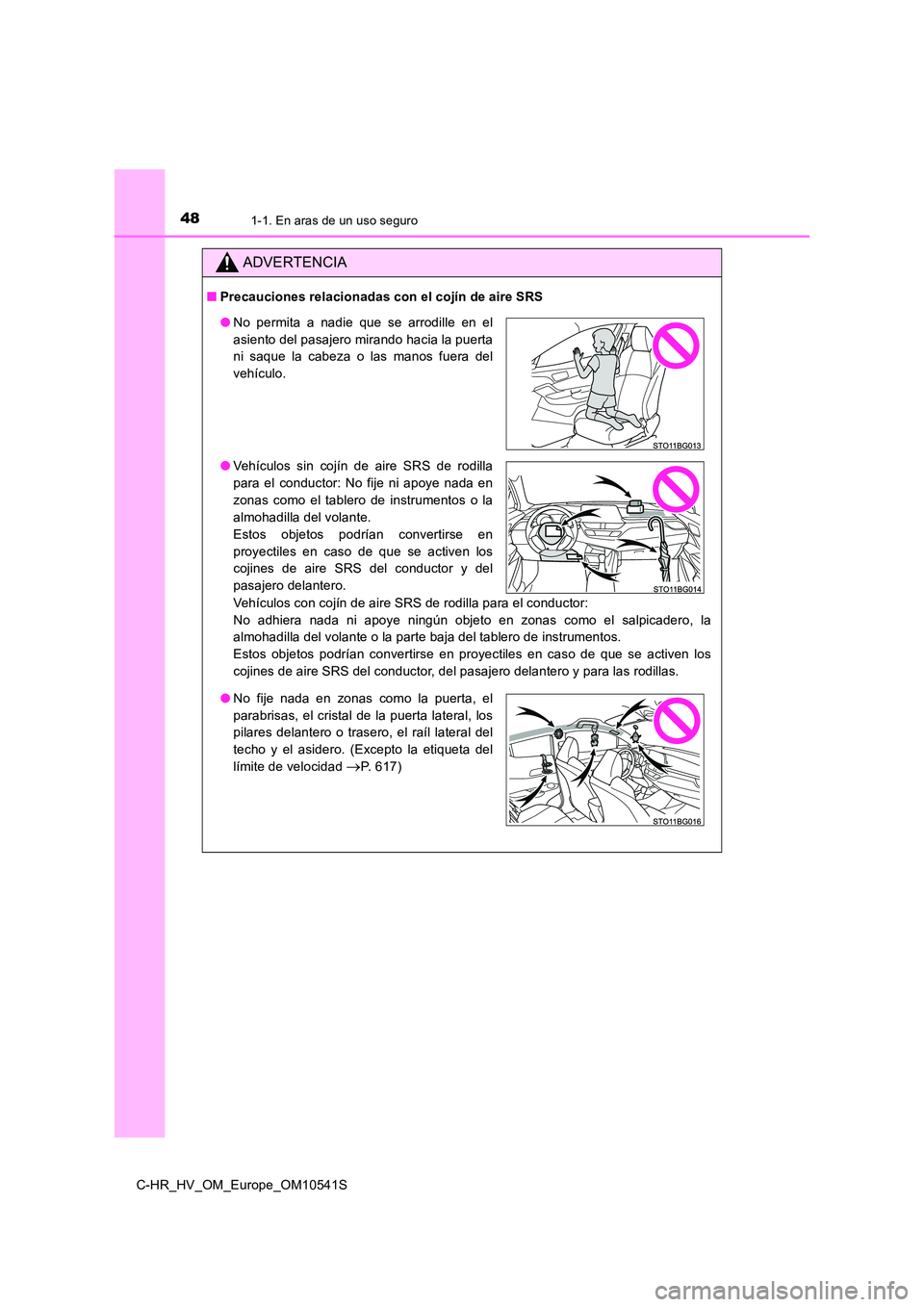 TOYOTA C_HR HYBRID 2017 Manual del propietario (in Spanish) 481-1. En aras de un uso seguro
C-HR_HV_OM_Europe_OM10541S
ADVERTENCIA
■Precauciones relacionadas con el cojín de aire SRS
Vehículos con cojín de aire SRS de rodilla para el conductor:
No adhie TOYOTA C_HR HYBRID 2017 Manual del propietario (in Spanish) 481-1. En aras de un uso seguro
C-HR_HV_OM_Europe_OM10541S
ADVERTENCIA
■Precauciones relacionadas con el cojín de aire SRS
Vehículos con cojín de aire SRS de rodilla para el conductor:
No adhie