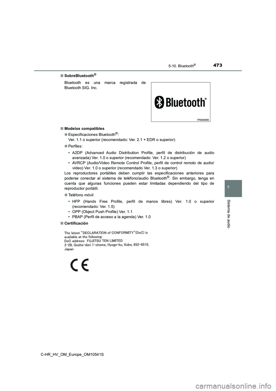 TOYOTA C_HR HYBRID 2017 Manual del propietario (in Spanish) 4735-10. Bluetooth®
5
Sistema de audio
C-HR_HV_OM_Europe_OM10541S
■ SobreBluetooth®
■Modelos compatibles
● Especificaciones Bluetooth®:
Ver. 1.1 o superior (recomendado: Ver. 2.1 + EDR o s TOYOTA C_HR HYBRID 2017 Manual del propietario (in Spanish) 4735-10. Bluetooth®
5
Sistema de audio
C-HR_HV_OM_Europe_OM10541S
■ SobreBluetooth®
■Modelos compatibles
● Especificaciones Bluetooth®:
Ver. 1.1 o superior (recomendado: Ver. 2.1 + EDR o s