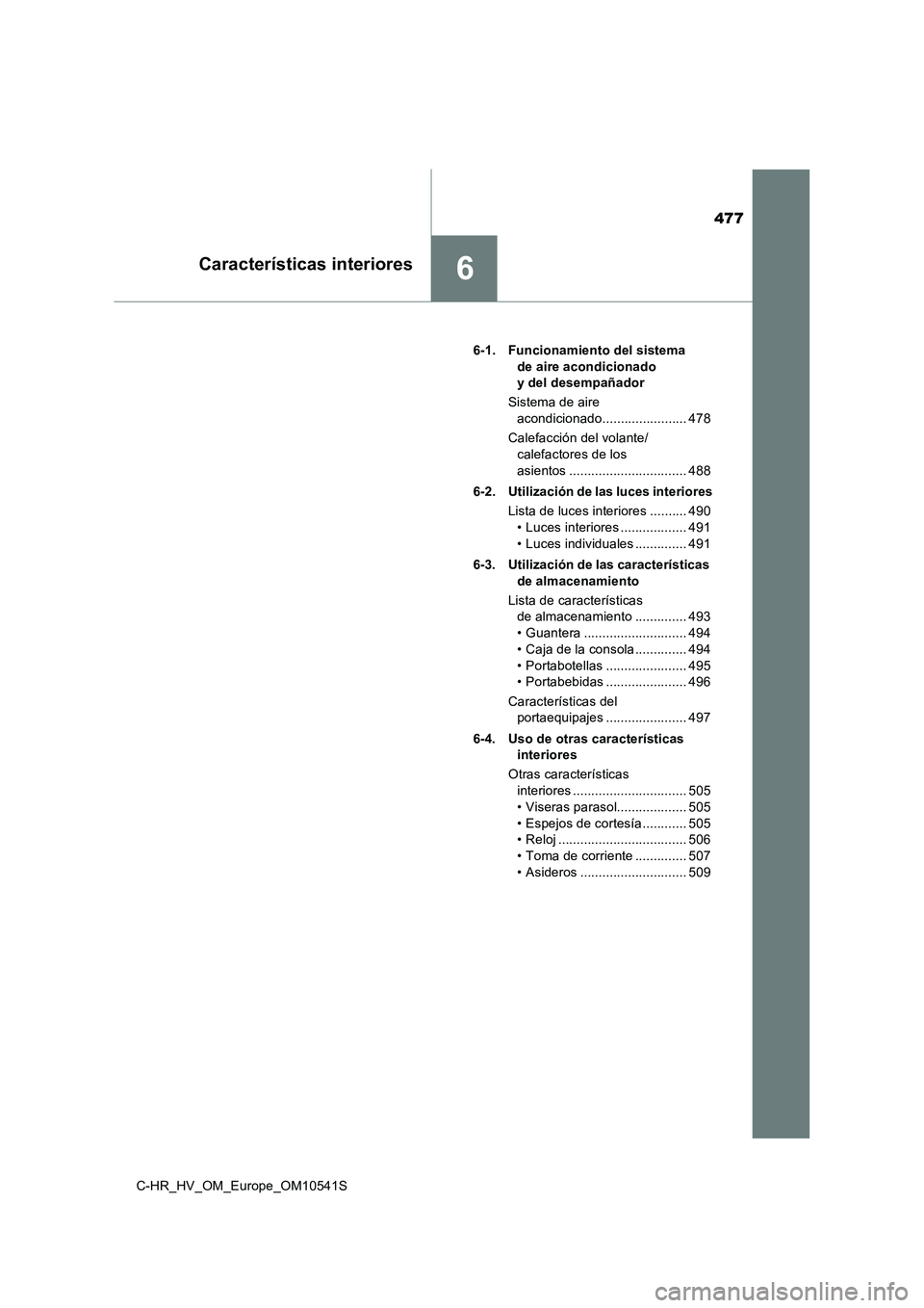 TOYOTA C_HR HYBRID 2017 Manual del propietario (in Spanish) 477
6Características interiores
C-HR_HV_OM_Europe_OM10541S
6-1. Funcionamiento del sistema
de aire acondicionado
y del desempañador
Sistema de aire
acondicionado....................... 478
TOYOTA C_HR HYBRID 2017 Manual del propietario (in Spanish) 477
6Características interiores
C-HR_HV_OM_Europe_OM10541S
6-1. Funcionamiento del sistema
de aire acondicionado
y del desempañador
Sistema de aire
acondicionado....................... 478