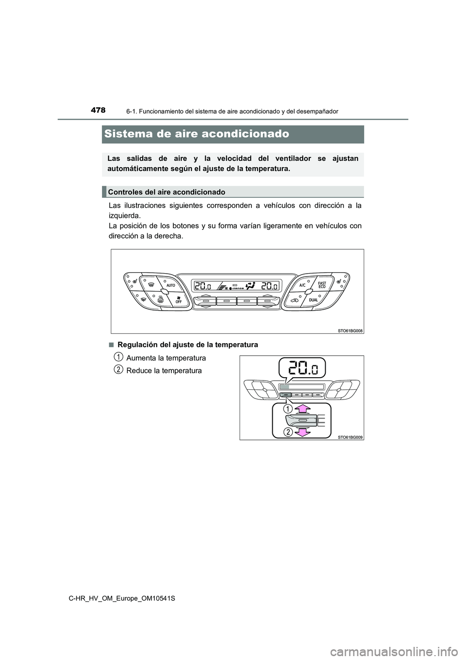 TOYOTA C_HR HYBRID 2017 Manual del propietario (in Spanish) 4786-1. Funcionamiento del sistema de aire acondicionado y del desempañador
C-HR_HV_OM_Europe_OM10541S
Sistema de aire acondicionado
Las ilustraciones siguientes corresponden a vehículos con direcci TOYOTA C_HR HYBRID 2017 Manual del propietario (in Spanish) 4786-1. Funcionamiento del sistema de aire acondicionado y del desempañador
C-HR_HV_OM_Europe_OM10541S
Sistema de aire acondicionado
Las ilustraciones siguientes corresponden a vehículos con direcci