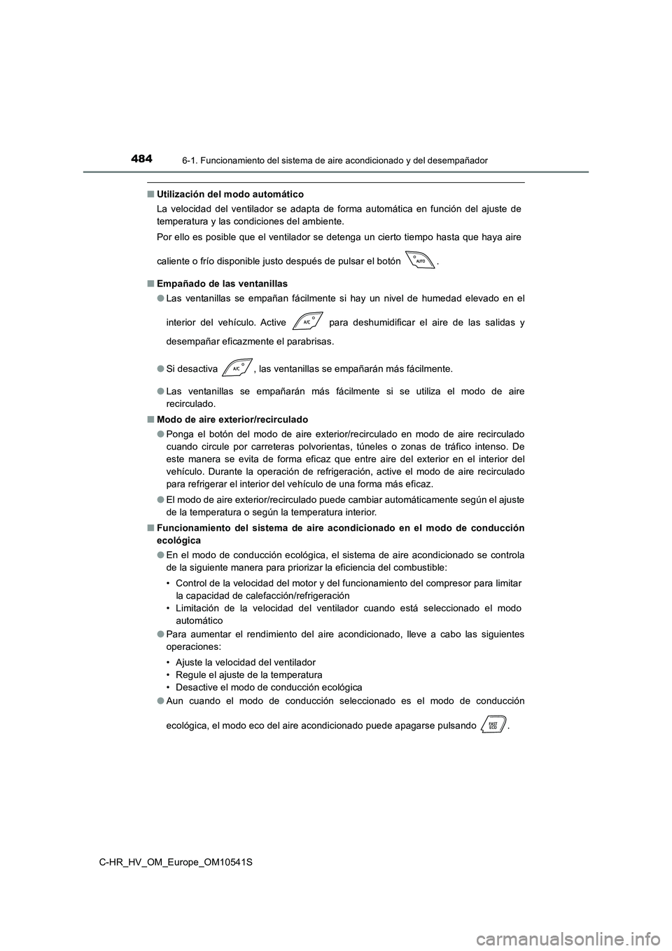 TOYOTA C_HR HYBRID 2017  Manual del propietario (in Spanish) 4846-1. Funcionamiento del sistema de aire acondicionado y del desempañador
C-HR_HV_OM_Europe_OM10541S
■Utilización del modo automático 
La velocidad del ventilador se adapta de forma automática