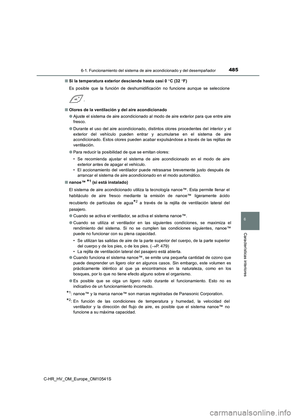 TOYOTA C_HR HYBRID 2017  Manual del propietario (in Spanish) 4856-1. Funcionamiento del sistema de aire acondicionado y del desempañador
C-HR_HV_OM_Europe_OM10541S
6
Características interiores
■Si la temperatura exterior desciende hasta casi 0 C (32 F