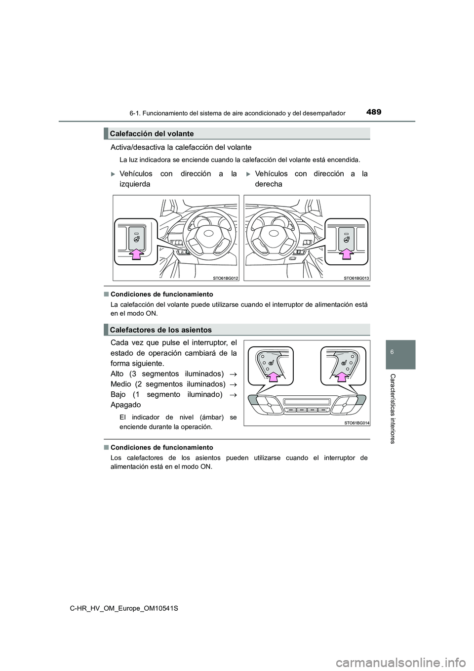 TOYOTA C_HR HYBRID 2017  Manual del propietario (in Spanish) 4896-1. Funcionamiento del sistema de aire acondicionado y del desempañador
C-HR_HV_OM_Europe_OM10541S
6
Características interiores
Activa/desactiva la calefacción del volante
La luz indicadora se 