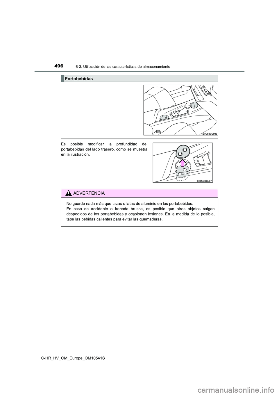 TOYOTA C_HR HYBRID 2017  Manual del propietario (in Spanish) 4966-3. Utilización de las características de almacenamiento
C-HR_HV_OM_Europe_OM10541S
Portabebidas
Es posible modificar la profundidad del 
portabebidas del lado trasero, como se muestra 
en la il
