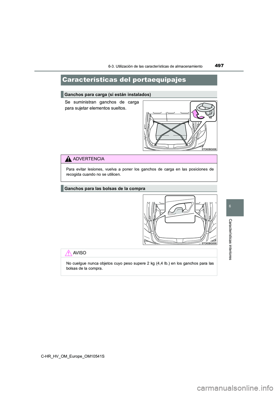 TOYOTA C_HR HYBRID 2017  Manual del propietario (in Spanish) 4976-3. Utilización de las características de almacenamiento
C-HR_HV_OM_Europe_OM10541S
6
Características interiores
Características del portaequipajes
Se suministran ganchos de carga 
para sujeta