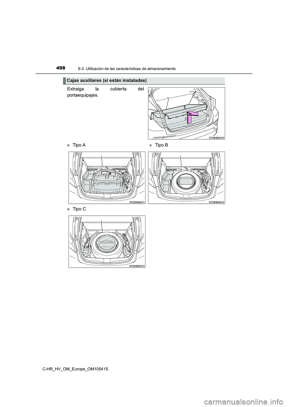 TOYOTA C_HR HYBRID 2017  Manual del propietario (in Spanish) 4986-3. Utilización de las características de almacenamiento
C-HR_HV_OM_Europe_OM10541S
Extraiga la cubierta del 
portaequipajes.
Cajas auxiliares (si están instaladas)
Tipo ATipo B
Tipo C