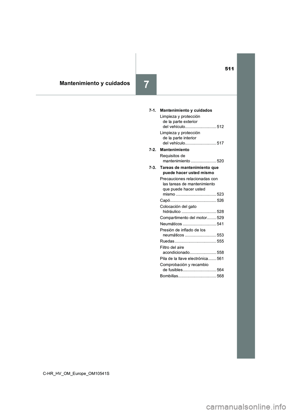 TOYOTA C_HR HYBRID 2017 Manual del propietario (in Spanish) 511
7Mantenimiento y cuidados
C-HR_HV_OM_Europe_OM10541S
7-1. Mantenimiento y cuidados
Limpieza y protección
de la parte exterior
del vehículo........................... 512
Limpieza y protec TOYOTA C_HR HYBRID 2017 Manual del propietario (in Spanish) 511
7Mantenimiento y cuidados
C-HR_HV_OM_Europe_OM10541S
7-1. Mantenimiento y cuidados
Limpieza y protección
de la parte exterior
del vehículo........................... 512
Limpieza y protec