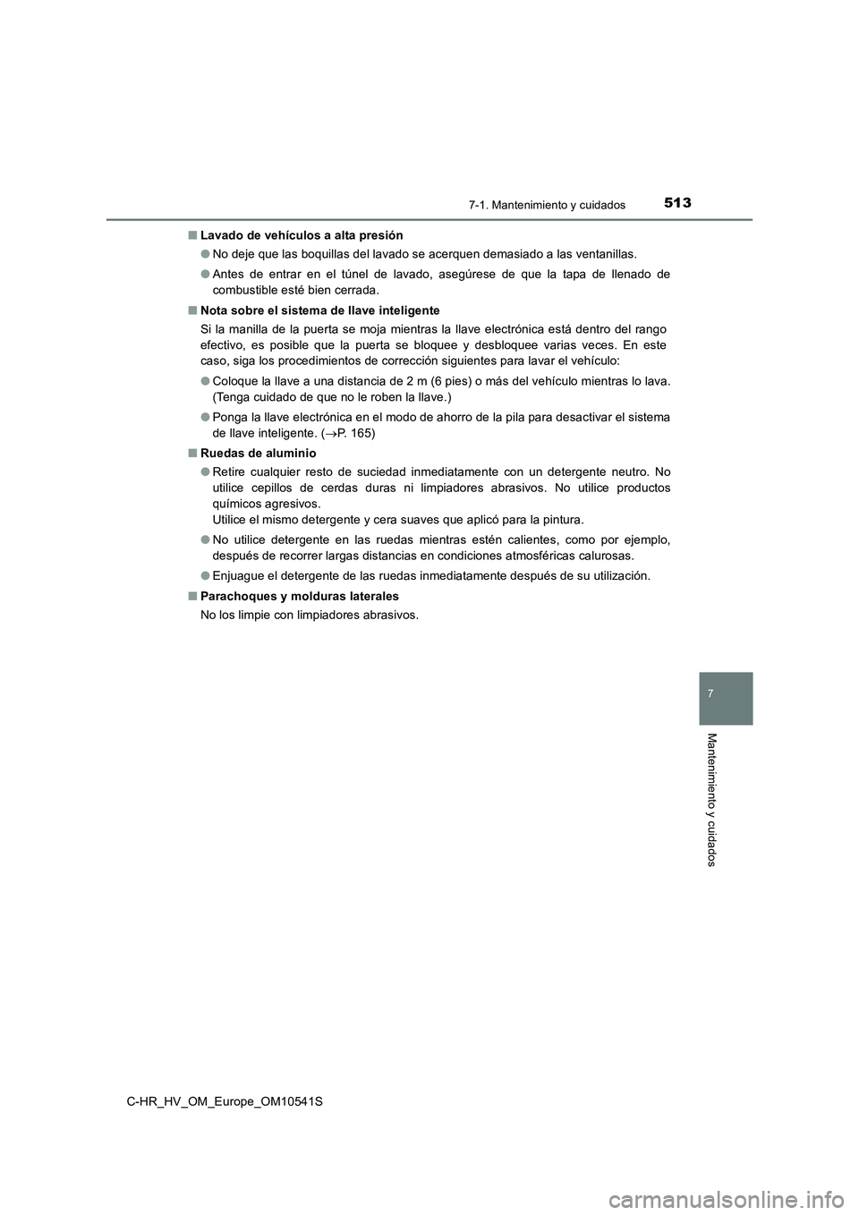 TOYOTA C_HR HYBRID 2017 Manual del propietario (in Spanish) 5137-1. Mantenimiento y cuidados
7
Mantenimiento y cuidados
C-HR_HV_OM_Europe_OM10541S
■ Lavado de vehículos a alta presión
● No deje que las boquillas del lavado se acerquen demasiado a las v TOYOTA C_HR HYBRID 2017 Manual del propietario (in Spanish) 5137-1. Mantenimiento y cuidados
7
Mantenimiento y cuidados
C-HR_HV_OM_Europe_OM10541S
■ Lavado de vehículos a alta presión
● No deje que las boquillas del lavado se acerquen demasiado a las v