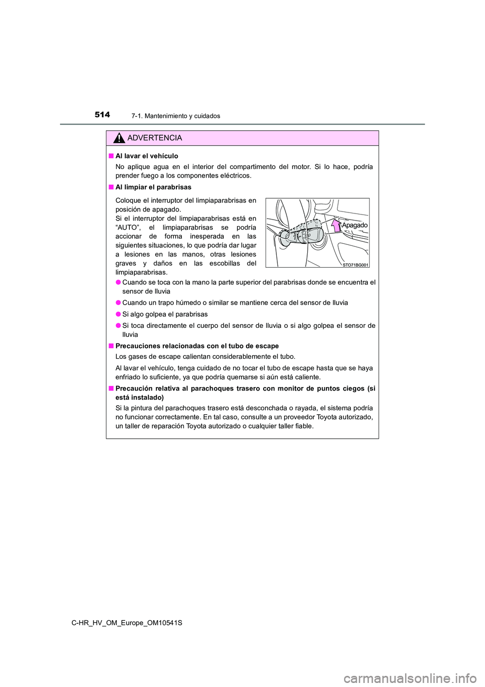 TOYOTA C_HR HYBRID 2017 Manual del propietario (in Spanish) 5147-1. Mantenimiento y cuidados
C-HR_HV_OM_Europe_OM10541S
ADVERTENCIA
■Al lavar el vehículo
No aplique agua en el interior del compartimento del motor. Si lo hace, podría
prender fuego a los c TOYOTA C_HR HYBRID 2017 Manual del propietario (in Spanish) 5147-1. Mantenimiento y cuidados
C-HR_HV_OM_Europe_OM10541S
ADVERTENCIA
■Al lavar el vehículo
No aplique agua en el interior del compartimento del motor. Si lo hace, podría
prender fuego a los c