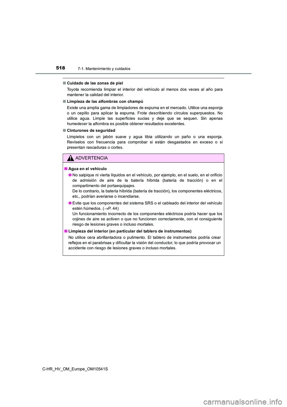 TOYOTA C_HR HYBRID 2017 Manual del propietario (in Spanish) 5187-1. Mantenimiento y cuidados
C-HR_HV_OM_Europe_OM10541S
■Cuidado de las zonas de piel
Toyota recomienda limpiar el interior del vehículo al menos dos veces al año para
mantener la calidad de TOYOTA C_HR HYBRID 2017 Manual del propietario (in Spanish) 5187-1. Mantenimiento y cuidados
C-HR_HV_OM_Europe_OM10541S
■Cuidado de las zonas de piel
Toyota recomienda limpiar el interior del vehículo al menos dos veces al año para
mantener la calidad de
