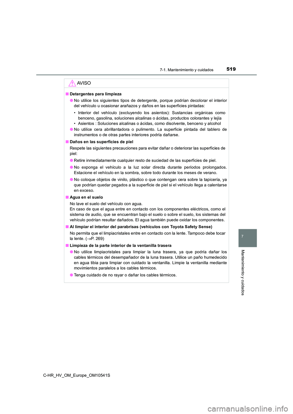 TOYOTA C_HR HYBRID 2017 Manual del propietario (in Spanish) 5197-1. Mantenimiento y cuidados
7
Mantenimiento y cuidados
C-HR_HV_OM_Europe_OM10541S
AV I S O
■Detergentes para limpieza
● No utilice los siguientes tipos de detergente, porque podrían decolor TOYOTA C_HR HYBRID 2017 Manual del propietario (in Spanish) 5197-1. Mantenimiento y cuidados
7
Mantenimiento y cuidados
C-HR_HV_OM_Europe_OM10541S
AV I S O
■Detergentes para limpieza
● No utilice los siguientes tipos de detergente, porque podrían decolor