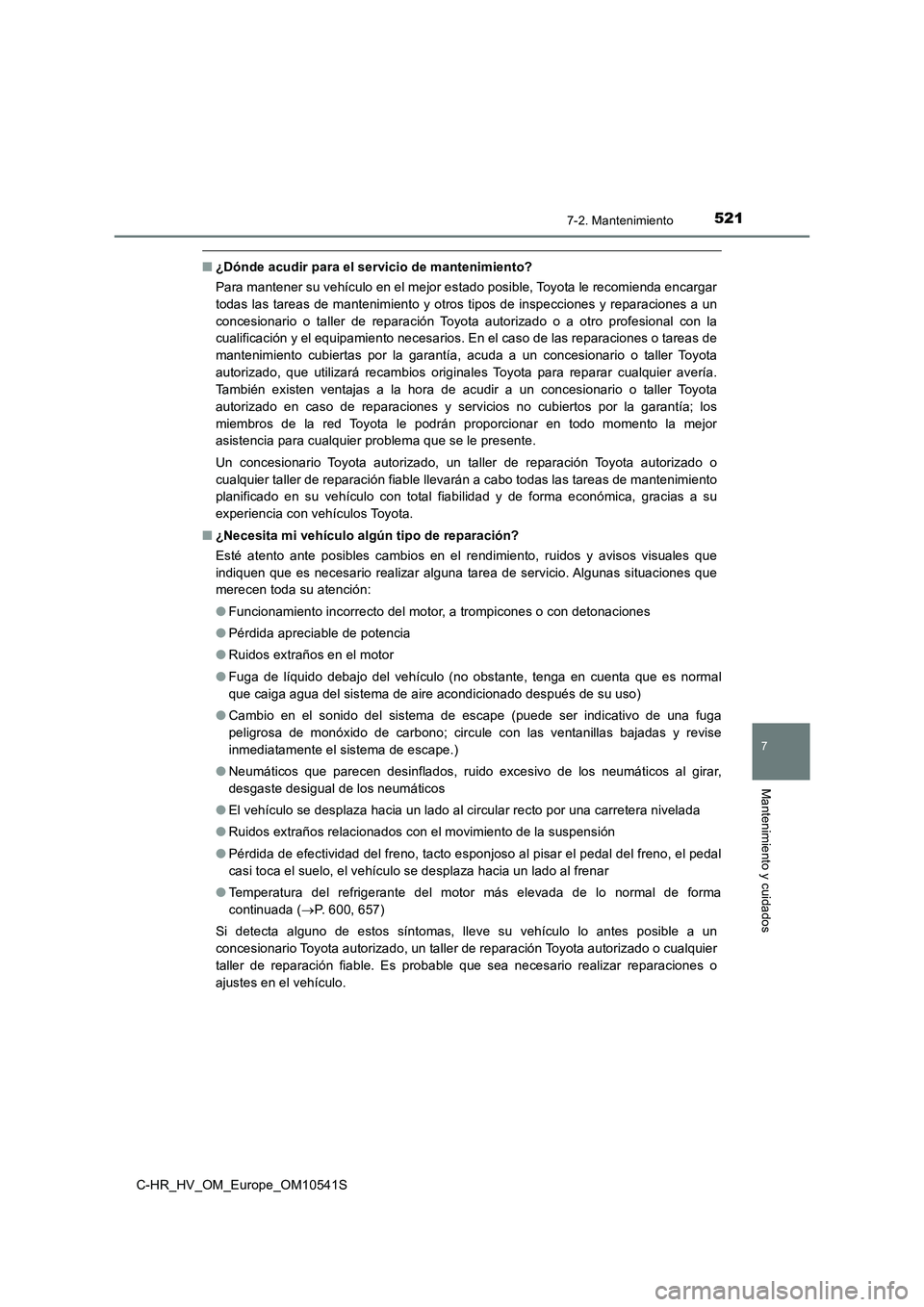 TOYOTA C_HR HYBRID 2017 Manual del propietario (in Spanish) 5217-2. Mantenimiento
C-HR_HV_OM_Europe_OM10541S
7
Mantenimiento y cuidados
■¿Dónde acudir para el servicio de mantenimiento?
Para mantener su vehículo en el mejor estado posible, Toyota le reco TOYOTA C_HR HYBRID 2017 Manual del propietario (in Spanish) 5217-2. Mantenimiento
C-HR_HV_OM_Europe_OM10541S
7
Mantenimiento y cuidados
■¿Dónde acudir para el servicio de mantenimiento?
Para mantener su vehículo en el mejor estado posible, Toyota le reco