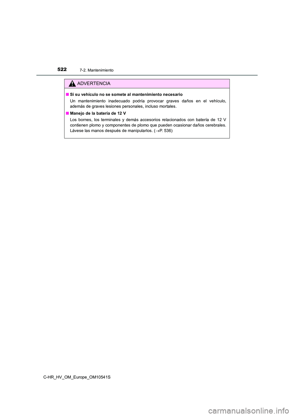 TOYOTA C_HR HYBRID 2017 Manual del propietario (in Spanish) 5227-2. Mantenimiento
C-HR_HV_OM_Europe_OM10541S
ADVERTENCIA
■Si su vehículo no se somete al mantenimiento necesario
Un mantenimiento inadecuado podría provocar graves daños en el vehículo,
ad TOYOTA C_HR HYBRID 2017 Manual del propietario (in Spanish) 5227-2. Mantenimiento
C-HR_HV_OM_Europe_OM10541S
ADVERTENCIA
■Si su vehículo no se somete al mantenimiento necesario
Un mantenimiento inadecuado podría provocar graves daños en el vehículo,
ad