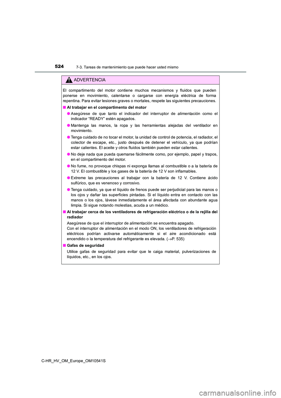 TOYOTA C_HR HYBRID 2017 Manual del propietario (in Spanish) 5247-3. Tareas de mantenimiento que puede hacer usted mismo
C-HR_HV_OM_Europe_OM10541S
ADVERTENCIA
El compartimento del motor contiene muchos mecanismos y fluidos que pueden
ponerse en movimiento, ca TOYOTA C_HR HYBRID 2017 Manual del propietario (in Spanish) 5247-3. Tareas de mantenimiento que puede hacer usted mismo
C-HR_HV_OM_Europe_OM10541S
ADVERTENCIA
El compartimento del motor contiene muchos mecanismos y fluidos que pueden
ponerse en movimiento, ca