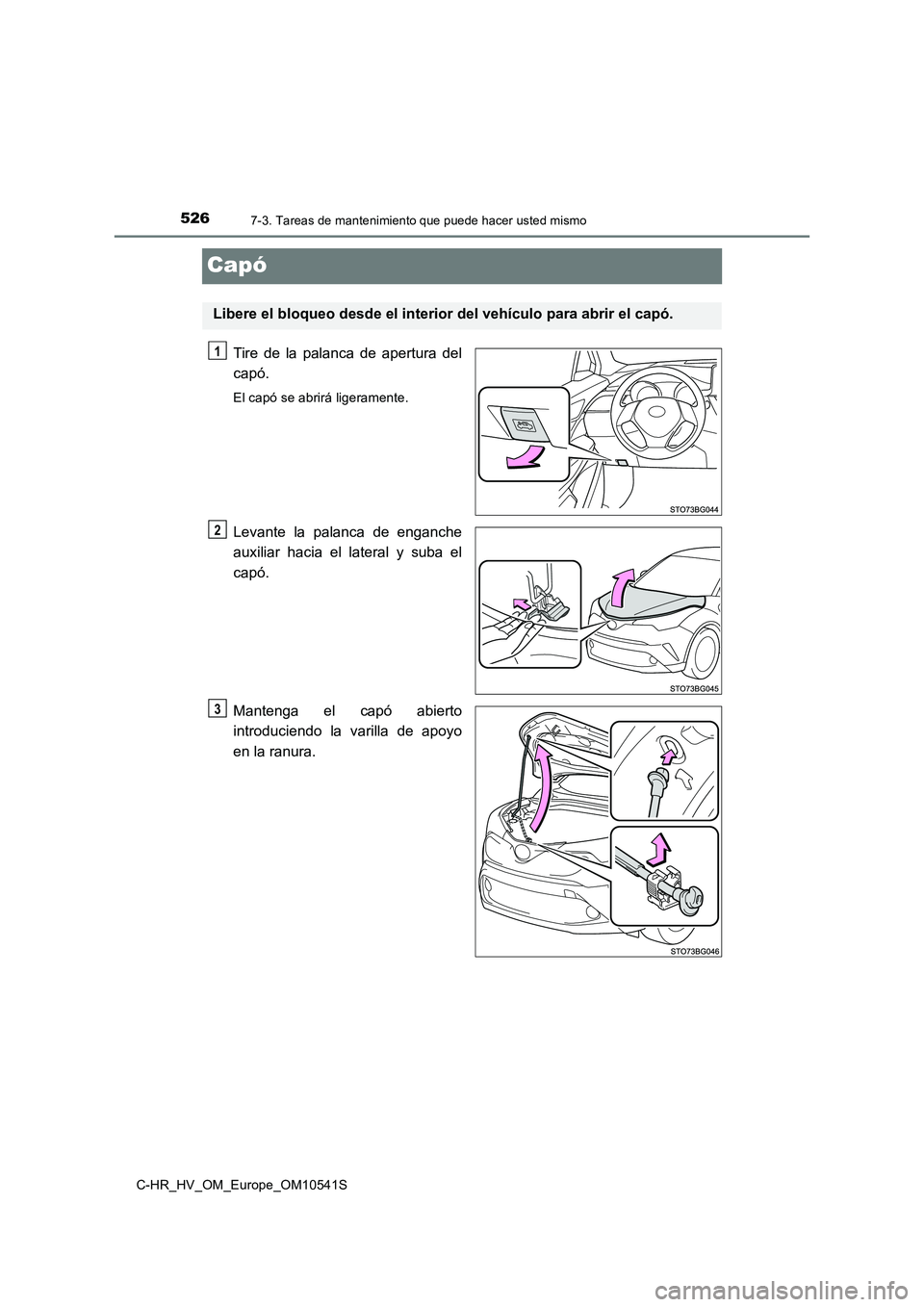 TOYOTA C_HR HYBRID 2017 Manual del propietario (in Spanish) 5267-3. Tareas de mantenimiento que puede hacer usted mismo
C-HR_HV_OM_Europe_OM10541S
Capó
Tire de la palanca de apertura del
capó.
El capó se abrirá ligeramente.
Levante la palanca de enganche
TOYOTA C_HR HYBRID 2017 Manual del propietario (in Spanish) 5267-3. Tareas de mantenimiento que puede hacer usted mismo
C-HR_HV_OM_Europe_OM10541S
Capó
Tire de la palanca de apertura del
capó.
El capó se abrirá ligeramente.
Levante la palanca de enganche