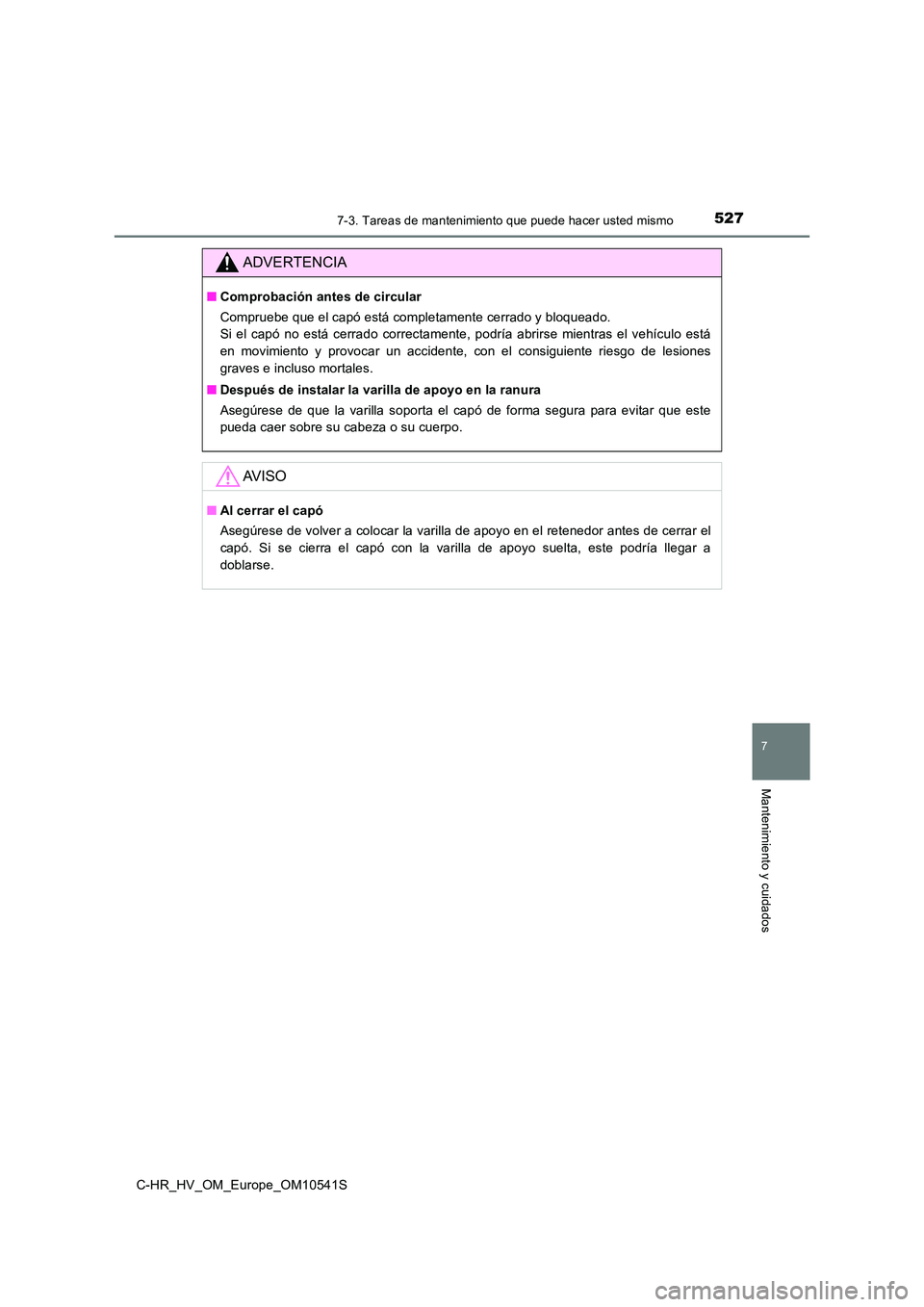TOYOTA C_HR HYBRID 2017 Manual del propietario (in Spanish) 5277-3. Tareas de mantenimiento que puede hacer usted mismo
C-HR_HV_OM_Europe_OM10541S
7
Mantenimiento y cuidados
ADVERTENCIA
■Comprobación antes de circular
Compruebe que el capó está completam TOYOTA C_HR HYBRID 2017 Manual del propietario (in Spanish) 5277-3. Tareas de mantenimiento que puede hacer usted mismo
C-HR_HV_OM_Europe_OM10541S
7
Mantenimiento y cuidados
ADVERTENCIA
■Comprobación antes de circular
Compruebe que el capó está completam