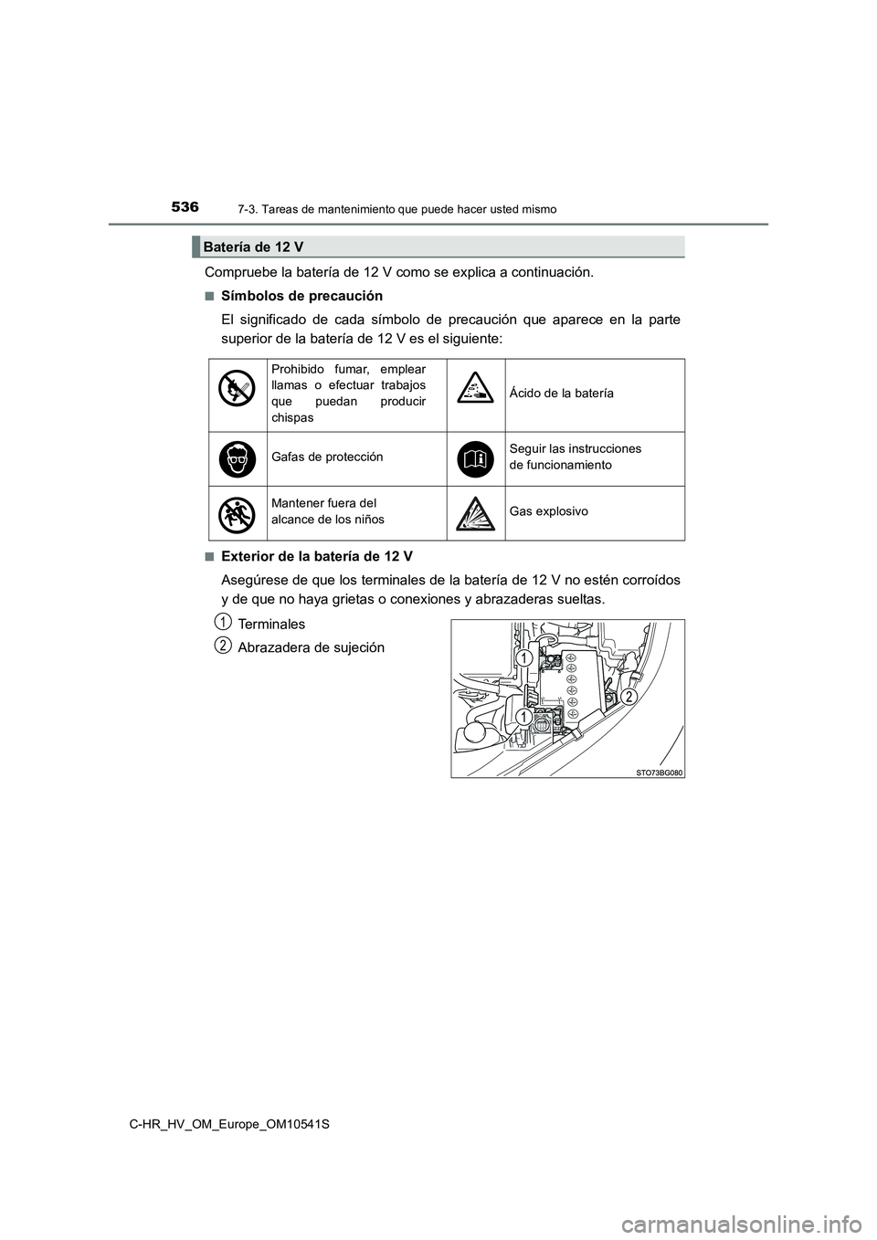 TOYOTA C_HR HYBRID 2017 Manual del propietario (in Spanish) 5367-3. Tareas de mantenimiento que puede hacer usted mismo
C-HR_HV_OM_Europe_OM10541S
Compruebe la batería de 12 V como se explica a continuación.
■Símbolos de precaución
El significado de cad TOYOTA C_HR HYBRID 2017 Manual del propietario (in Spanish) 5367-3. Tareas de mantenimiento que puede hacer usted mismo
C-HR_HV_OM_Europe_OM10541S
Compruebe la batería de 12 V como se explica a continuación.
■Símbolos de precaución
El significado de cad