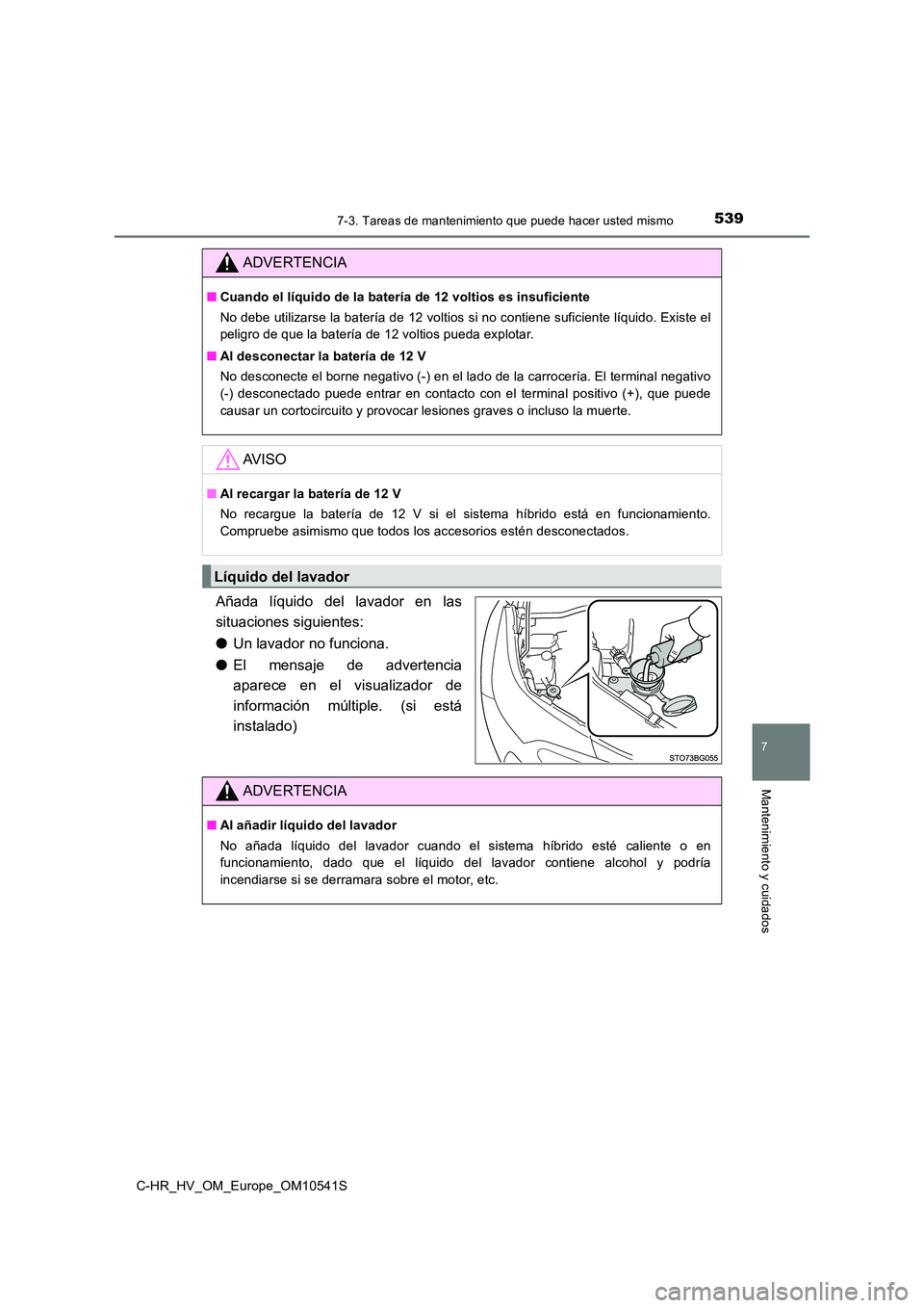 TOYOTA C_HR HYBRID 2017 Manual del propietario (in Spanish) 5397-3. Tareas de mantenimiento que puede hacer usted mismo
C-HR_HV_OM_Europe_OM10541S
7
Mantenimiento y cuidados
Añada líquido del lavador en las
situaciones siguientes:
● Un lavador no funcion TOYOTA C_HR HYBRID 2017 Manual del propietario (in Spanish) 5397-3. Tareas de mantenimiento que puede hacer usted mismo
C-HR_HV_OM_Europe_OM10541S
7
Mantenimiento y cuidados
Añada líquido del lavador en las
situaciones siguientes:
● Un lavador no funcion
