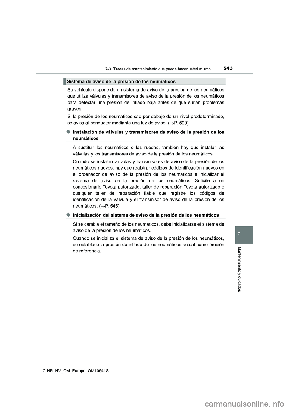 TOYOTA C_HR HYBRID 2017 Manual del propietario (in Spanish) 5437-3. Tareas de mantenimiento que puede hacer usted mismo
C-HR_HV_OM_Europe_OM10541S
7
Mantenimiento y cuidados
Su vehículo dispone de un sistema de aviso de la presión de los neumáticos
que uti TOYOTA C_HR HYBRID 2017 Manual del propietario (in Spanish) 5437-3. Tareas de mantenimiento que puede hacer usted mismo
C-HR_HV_OM_Europe_OM10541S
7
Mantenimiento y cuidados
Su vehículo dispone de un sistema de aviso de la presión de los neumáticos
que uti