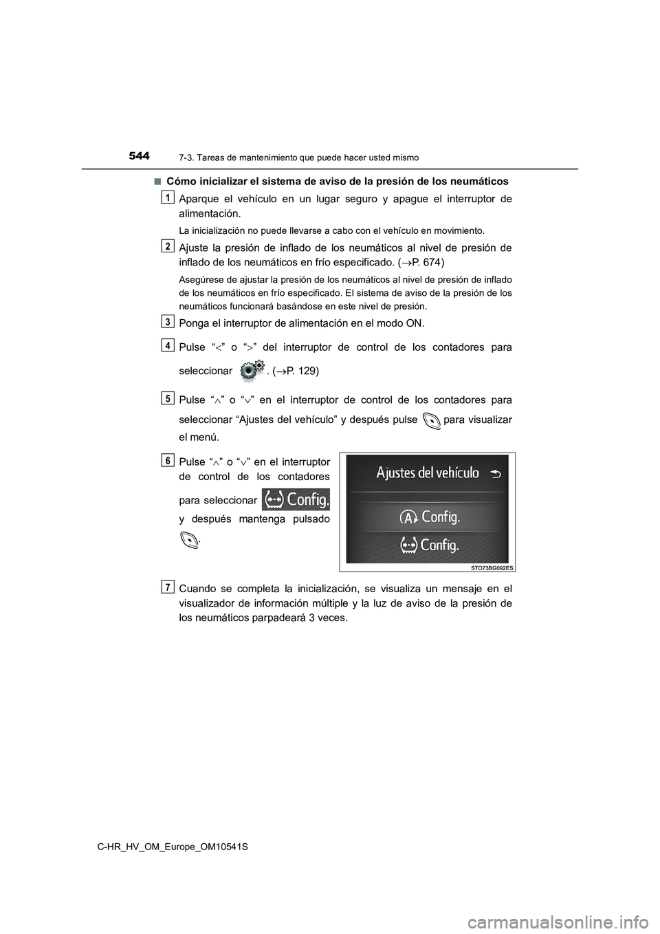 TOYOTA C_HR HYBRID 2017 Manual del propietario (in Spanish) 5447-3. Tareas de mantenimiento que puede hacer usted mismo
C-HR_HV_OM_Europe_OM10541S
■Cómo inicializar el sistema de aviso de la presión de los neumáticos
Aparque el vehículo en un lugar seg TOYOTA C_HR HYBRID 2017 Manual del propietario (in Spanish) 5447-3. Tareas de mantenimiento que puede hacer usted mismo
C-HR_HV_OM_Europe_OM10541S
■Cómo inicializar el sistema de aviso de la presión de los neumáticos
Aparque el vehículo en un lugar seg