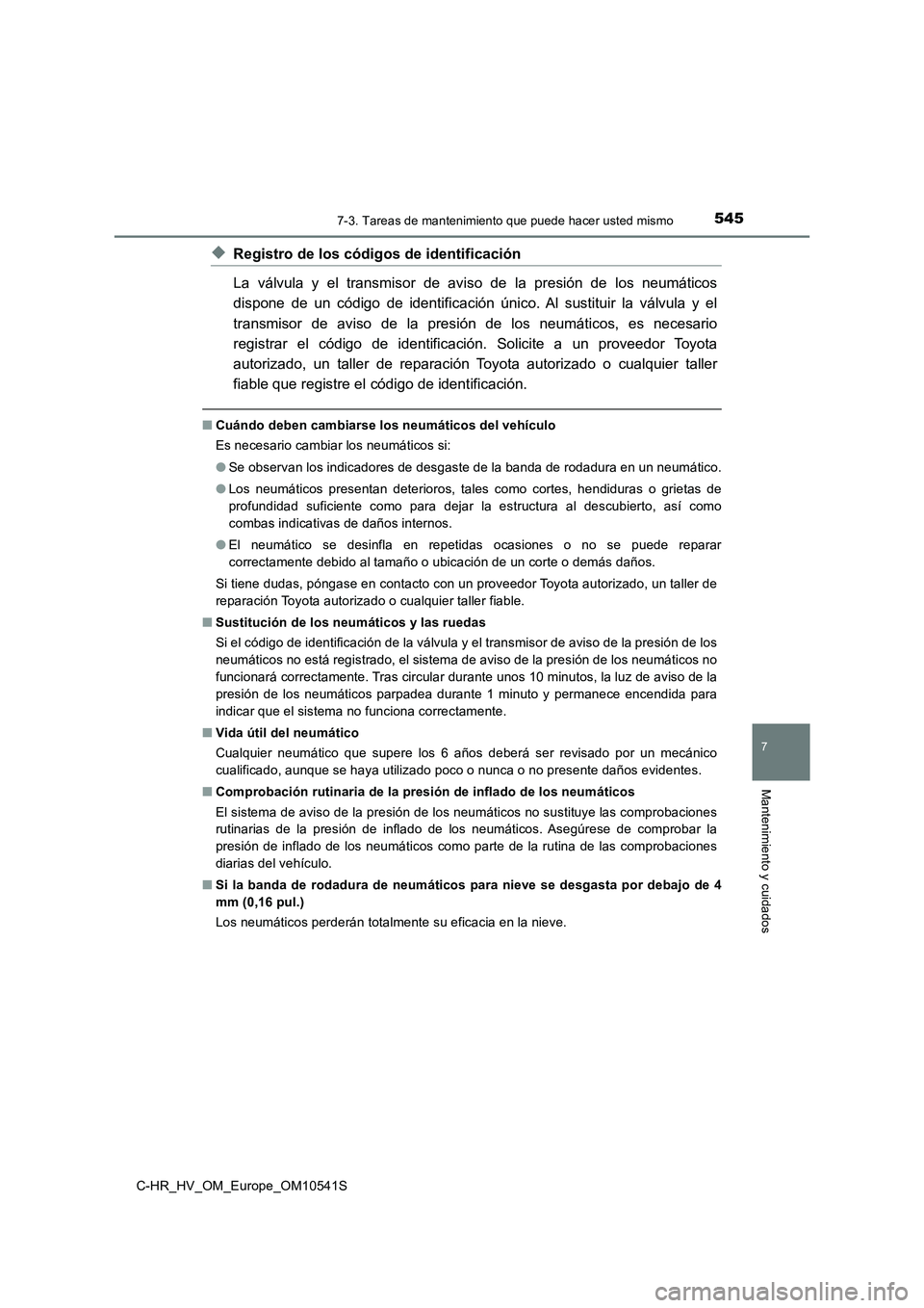 TOYOTA C_HR HYBRID 2017 Manual del propietario (in Spanish) 5457-3. Tareas de mantenimiento que puede hacer usted mismo
C-HR_HV_OM_Europe_OM10541S
7
Mantenimiento y cuidados
◆Registro de los códigos de identificación
La válvula y el transmisor de aviso d TOYOTA C_HR HYBRID 2017 Manual del propietario (in Spanish) 5457-3. Tareas de mantenimiento que puede hacer usted mismo
C-HR_HV_OM_Europe_OM10541S
7
Mantenimiento y cuidados
◆Registro de los códigos de identificación
La válvula y el transmisor de aviso d