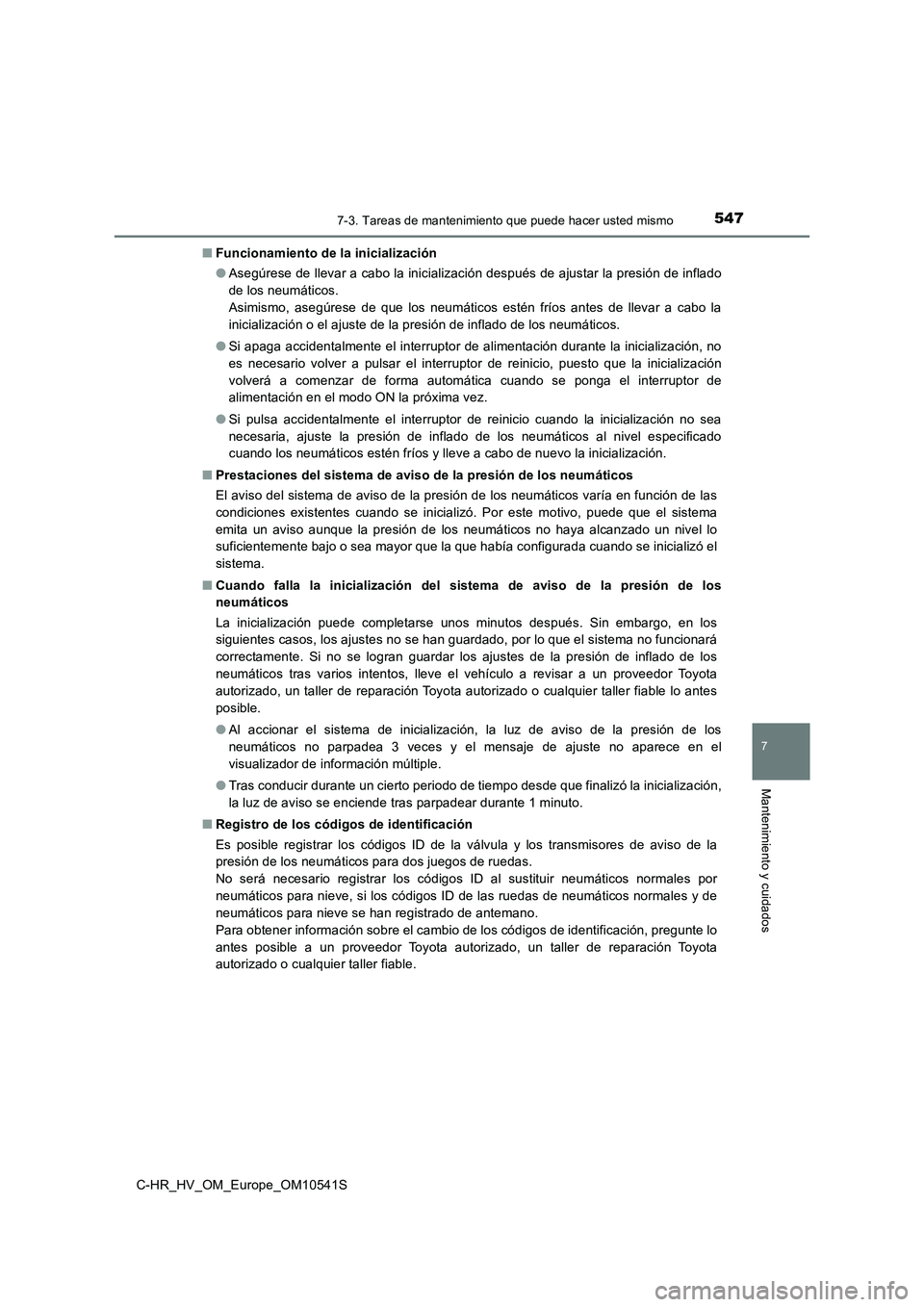 TOYOTA C_HR HYBRID 2017 Manual del propietario (in Spanish) 5477-3. Tareas de mantenimiento que puede hacer usted mismo
C-HR_HV_OM_Europe_OM10541S
7
Mantenimiento y cuidados
■Funcionamiento de la inicialización
● Asegúrese de llevar a cabo la inicializa TOYOTA C_HR HYBRID 2017 Manual del propietario (in Spanish) 5477-3. Tareas de mantenimiento que puede hacer usted mismo
C-HR_HV_OM_Europe_OM10541S
7
Mantenimiento y cuidados
■Funcionamiento de la inicialización
● Asegúrese de llevar a cabo la inicializa